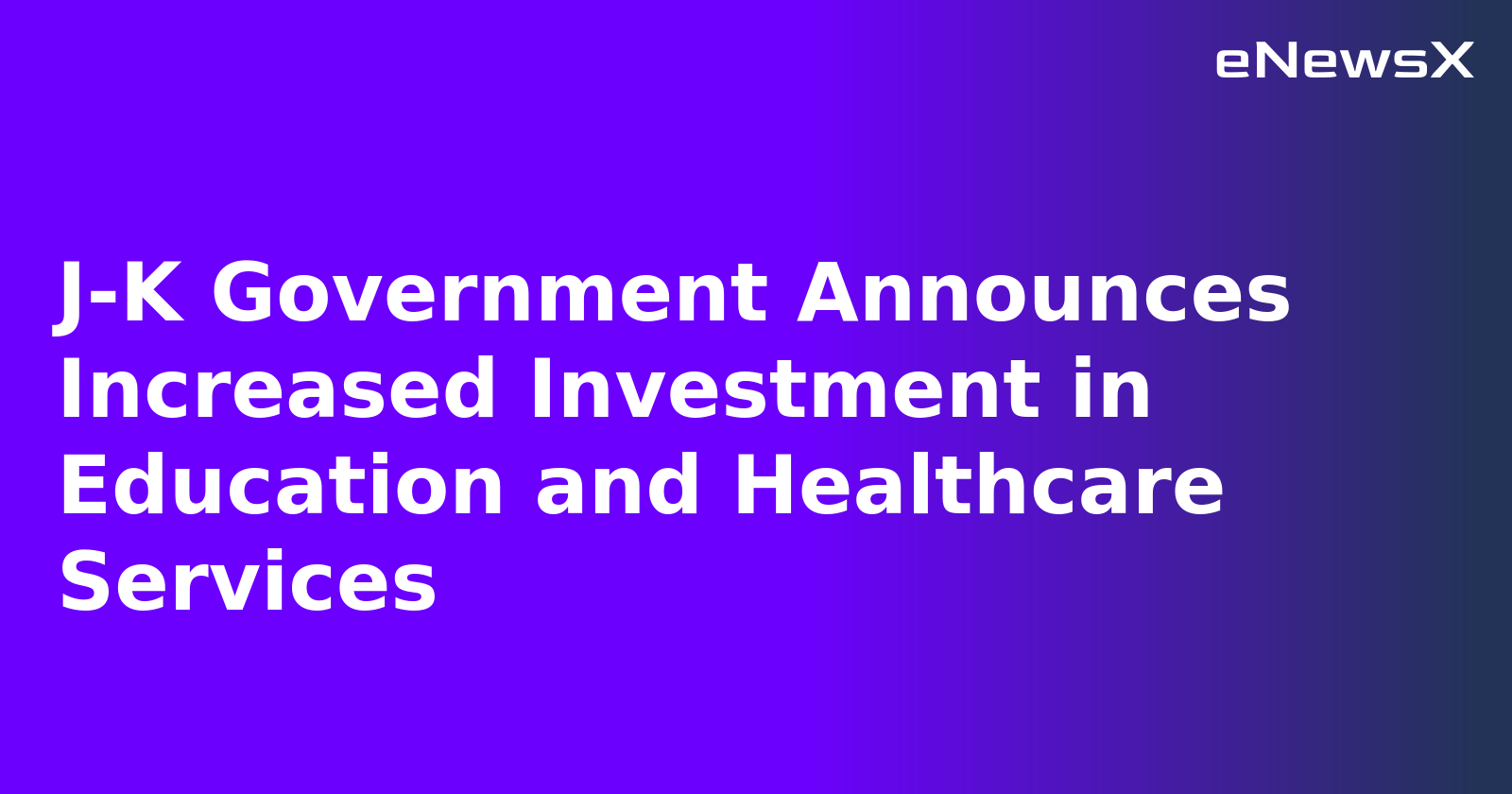 J-K Government Announces Increased Investment in Education and Healthcare Services