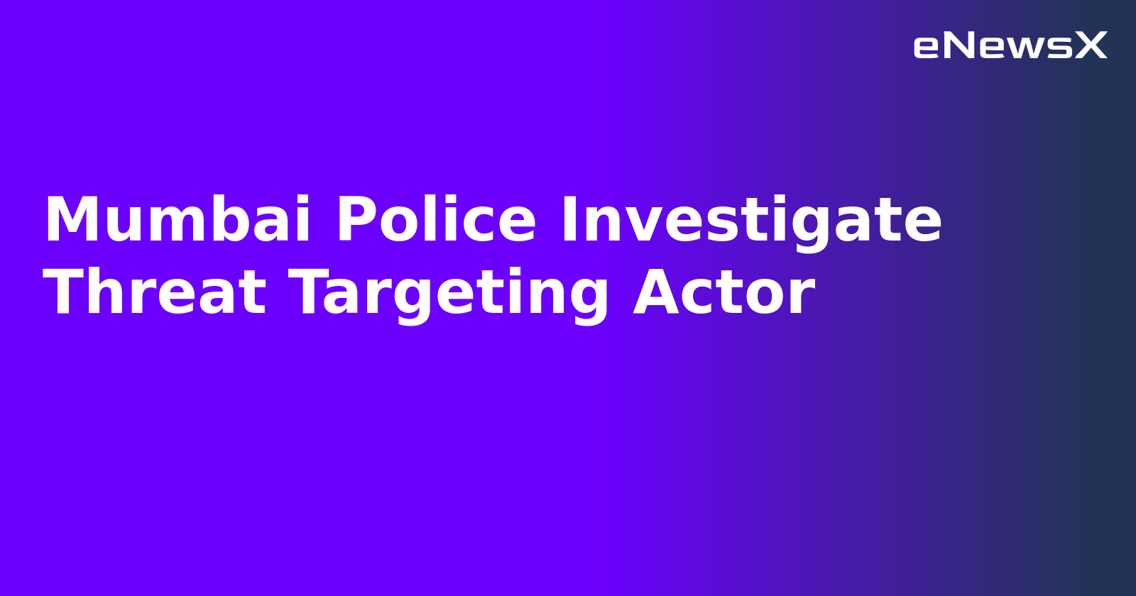 Mumbai Police Investigate Threat Targeting Actor