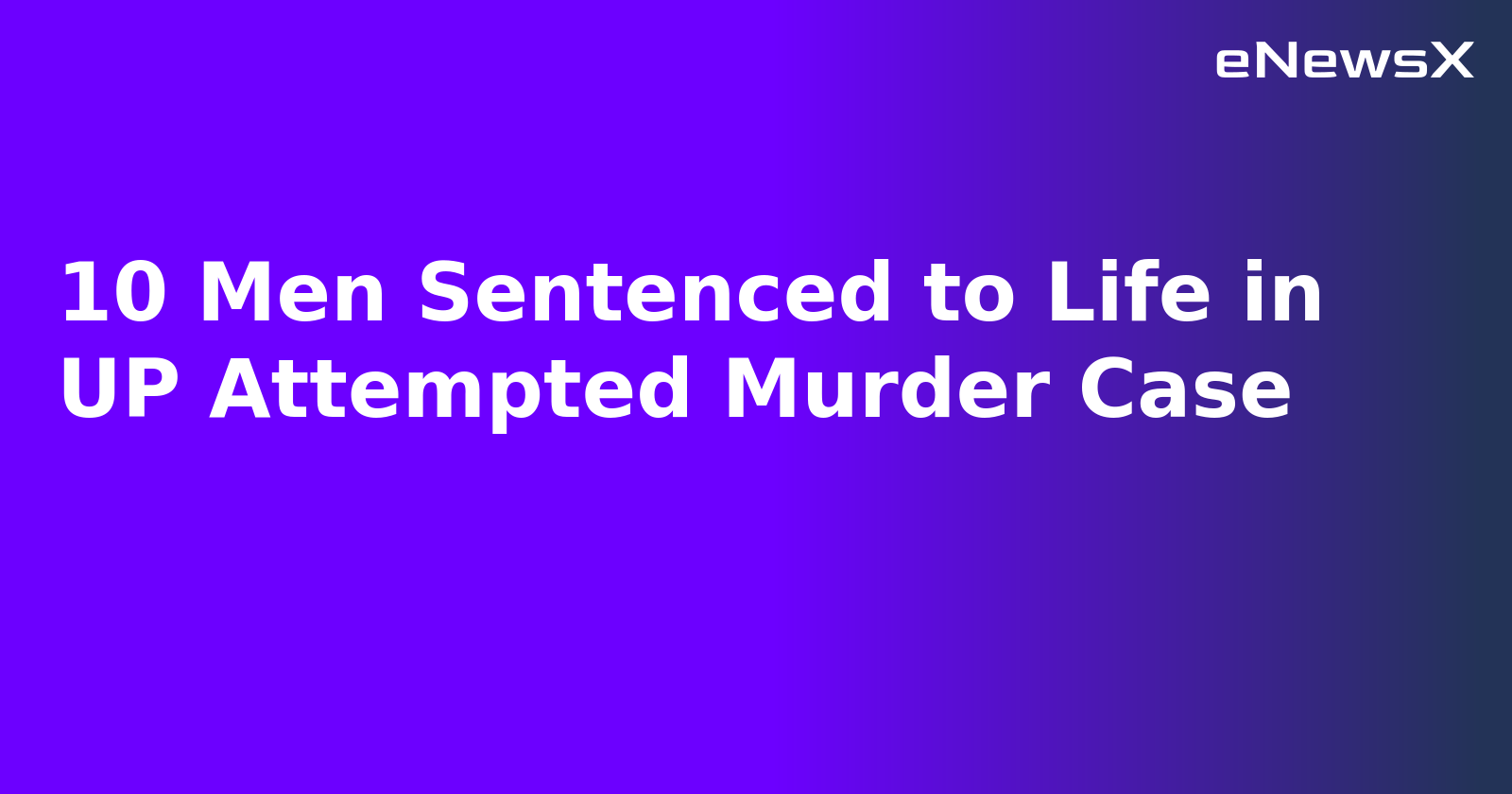 10 Men Sentenced to Life in UP Attempted Murder Case.webp 10 Men Sentenced to Life in UP Attempted Murder Case.webp