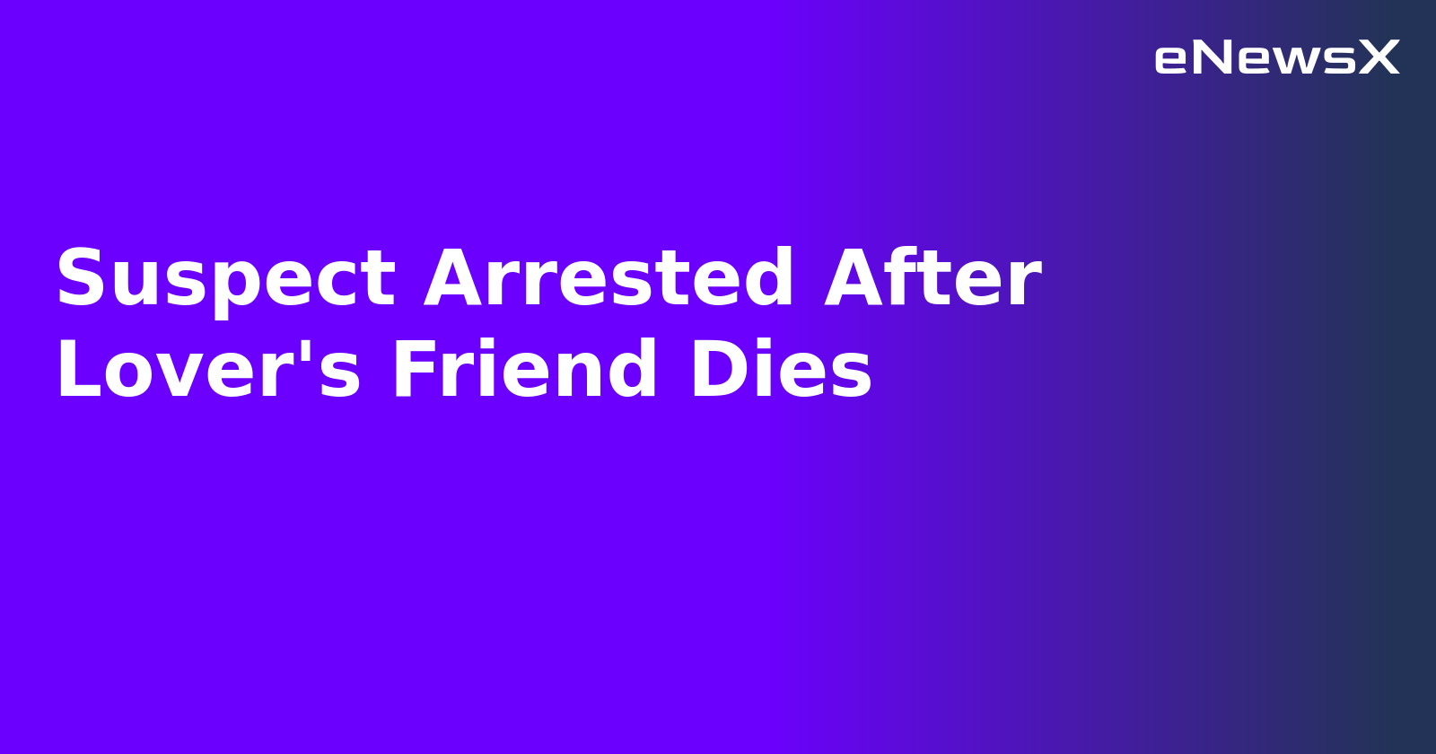 Suspect Arrested After Lover's Friend Dies.webp