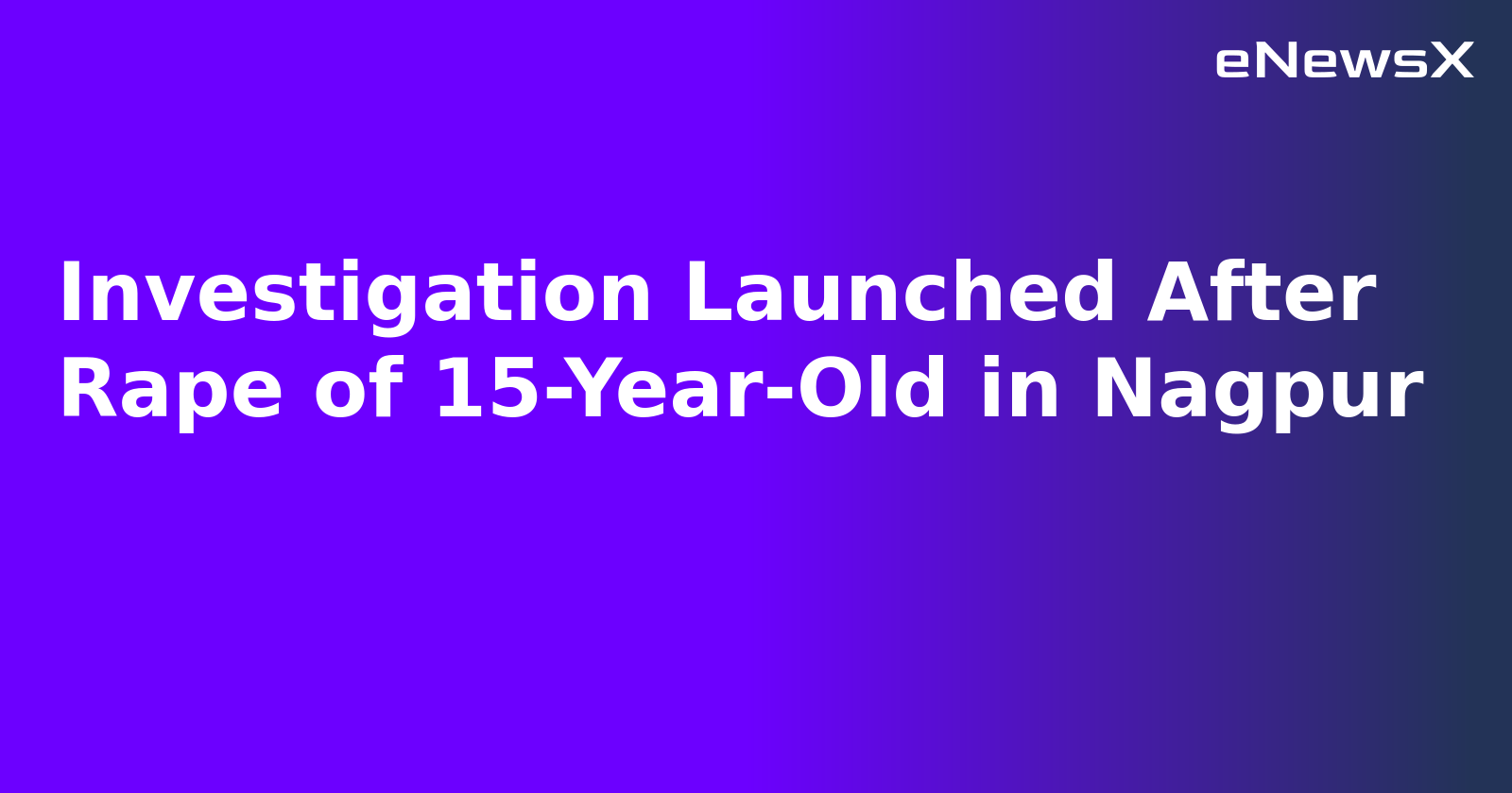 Investigation Launched After Rape of 15-Year-Old in Nagpur