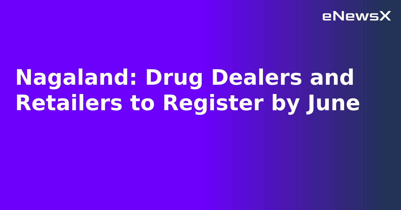 Nagaland: Drug Dealers and Retailers to Register by June.webp