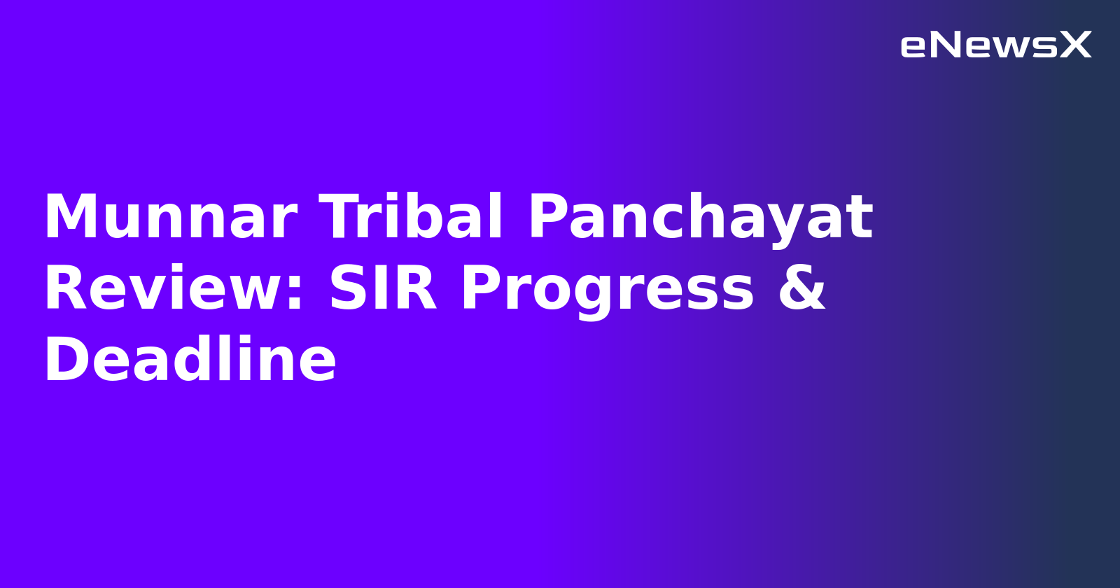 Munnar Tribal Panchayat Review: SIR Progress & Deadline.webp
