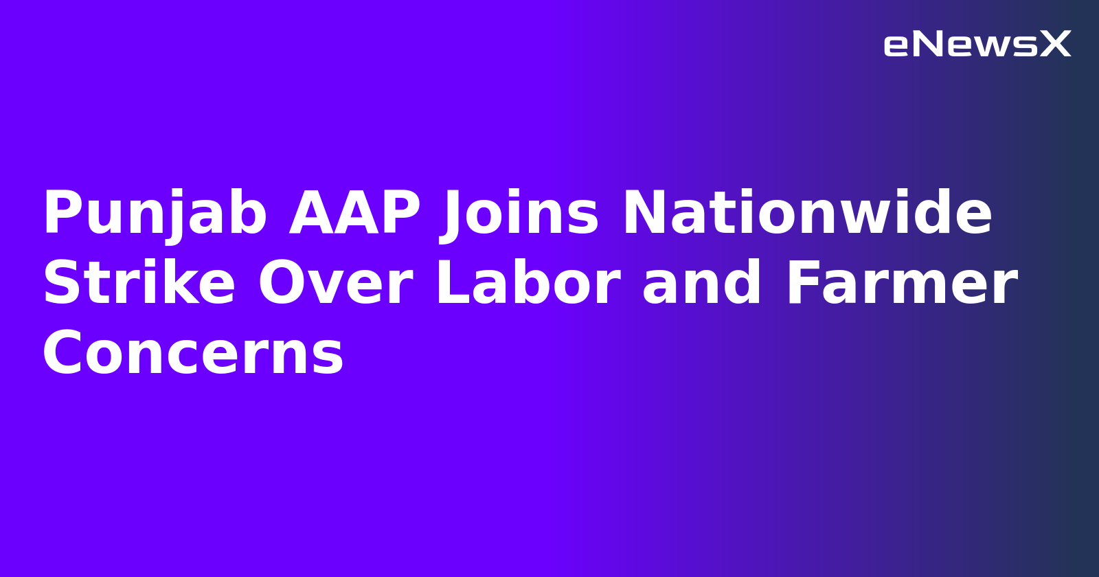 Punjab AAP Joins Nationwide Strike Over Labor and Farmer Concerns