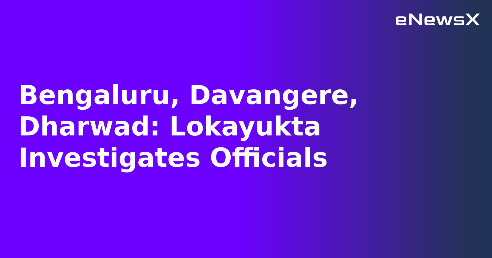 Bengaluru, Davangere, Dharwad: Lokayukta Investigates Officials.webp