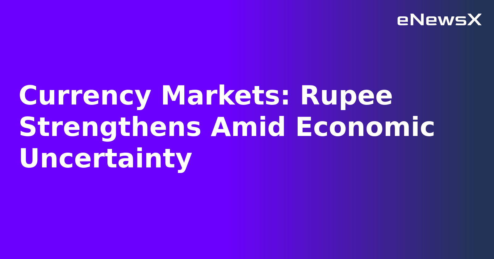 Currency Markets: Rupee Strengthens Amid Economic Uncertainty