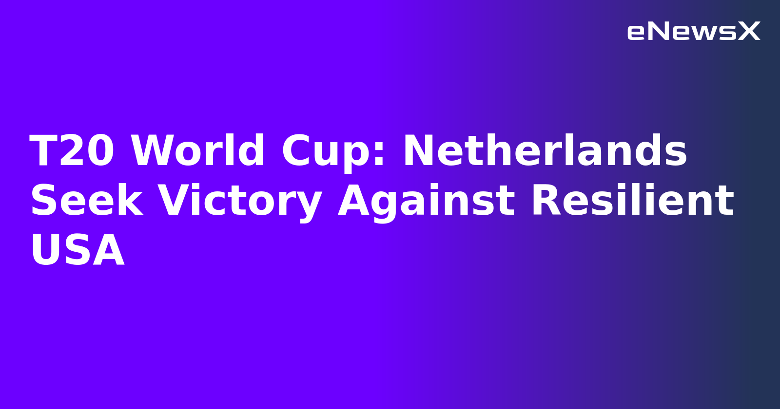 T20 World Cup: Netherlands Seek Victory Against Resilient USA