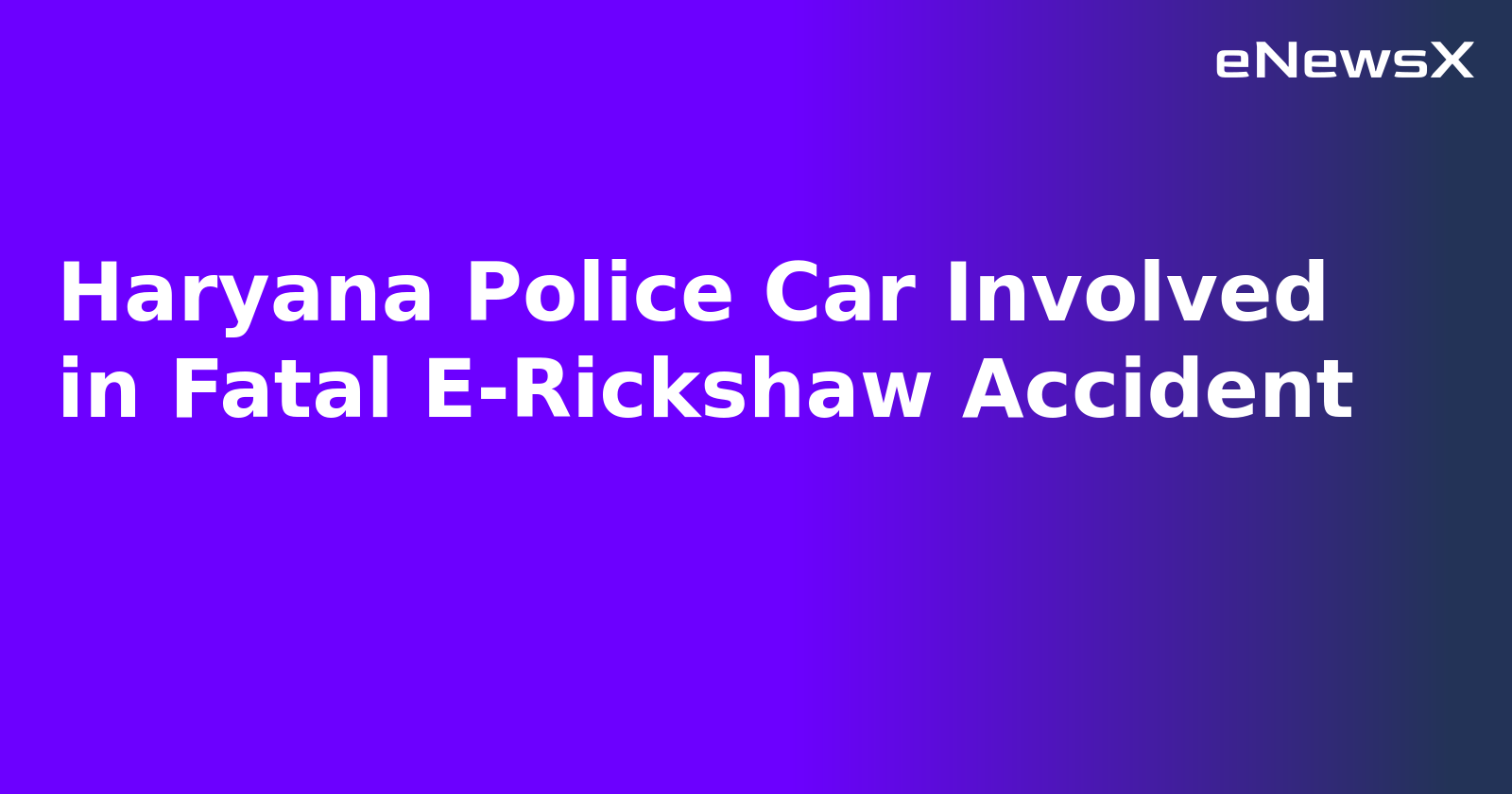 Haryana Police Car Involved in Fatal E-Rickshaw Accident
