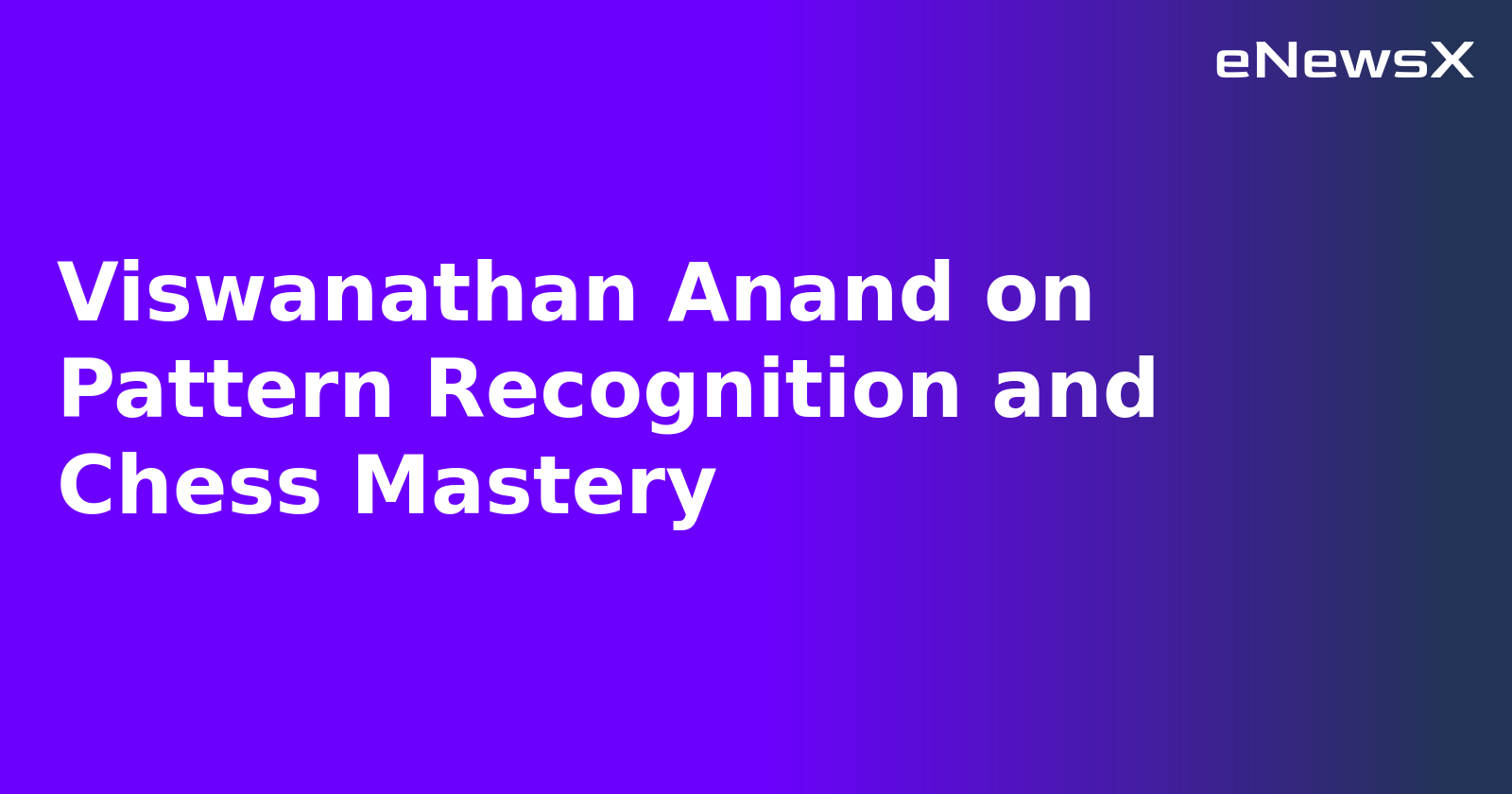 Viswanathan Anand on Pattern Recognition and Chess Mastery