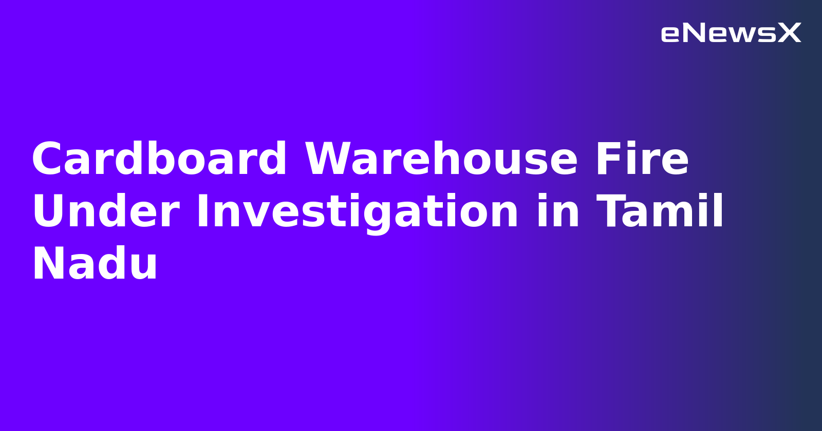 Cardboard Warehouse Fire Under Investigation in Tamil Nadu