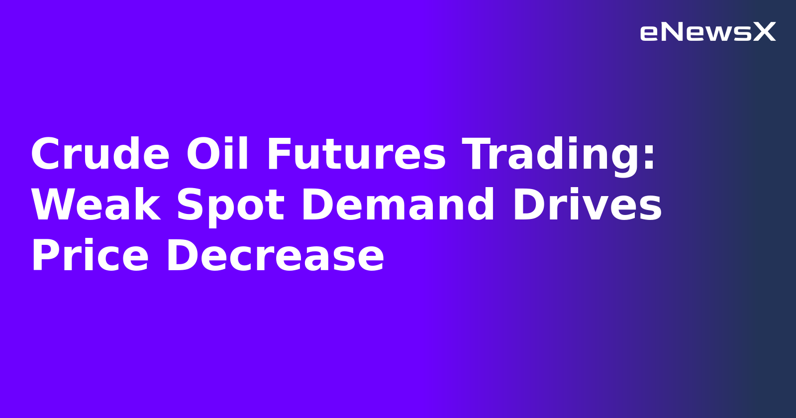 Crude Oil Futures Trading: Weak Spot Demand Drives Price Decrease