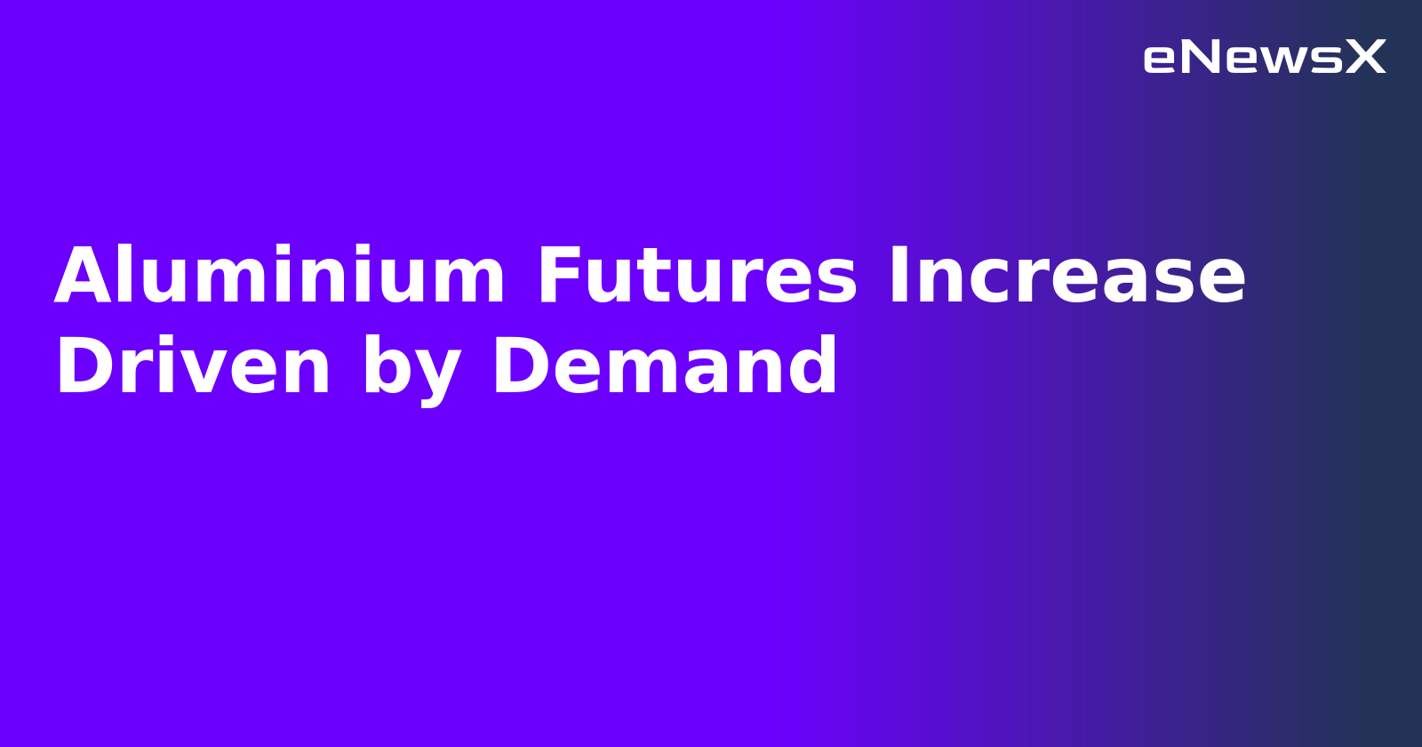 Aluminium Futures Increase Driven by Demand