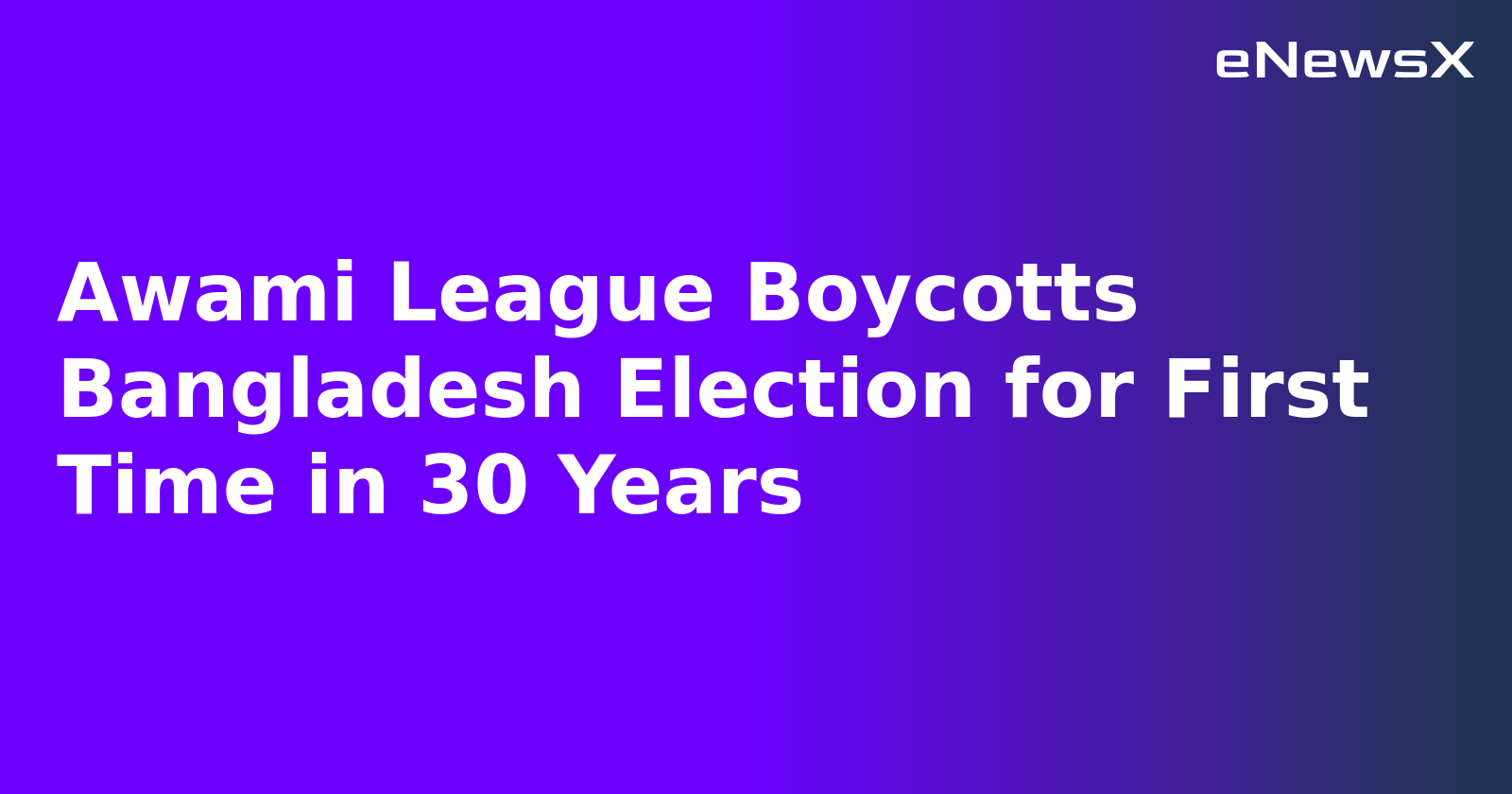 Awami League Boycotts Bangladesh Election for First Time in 30 Years