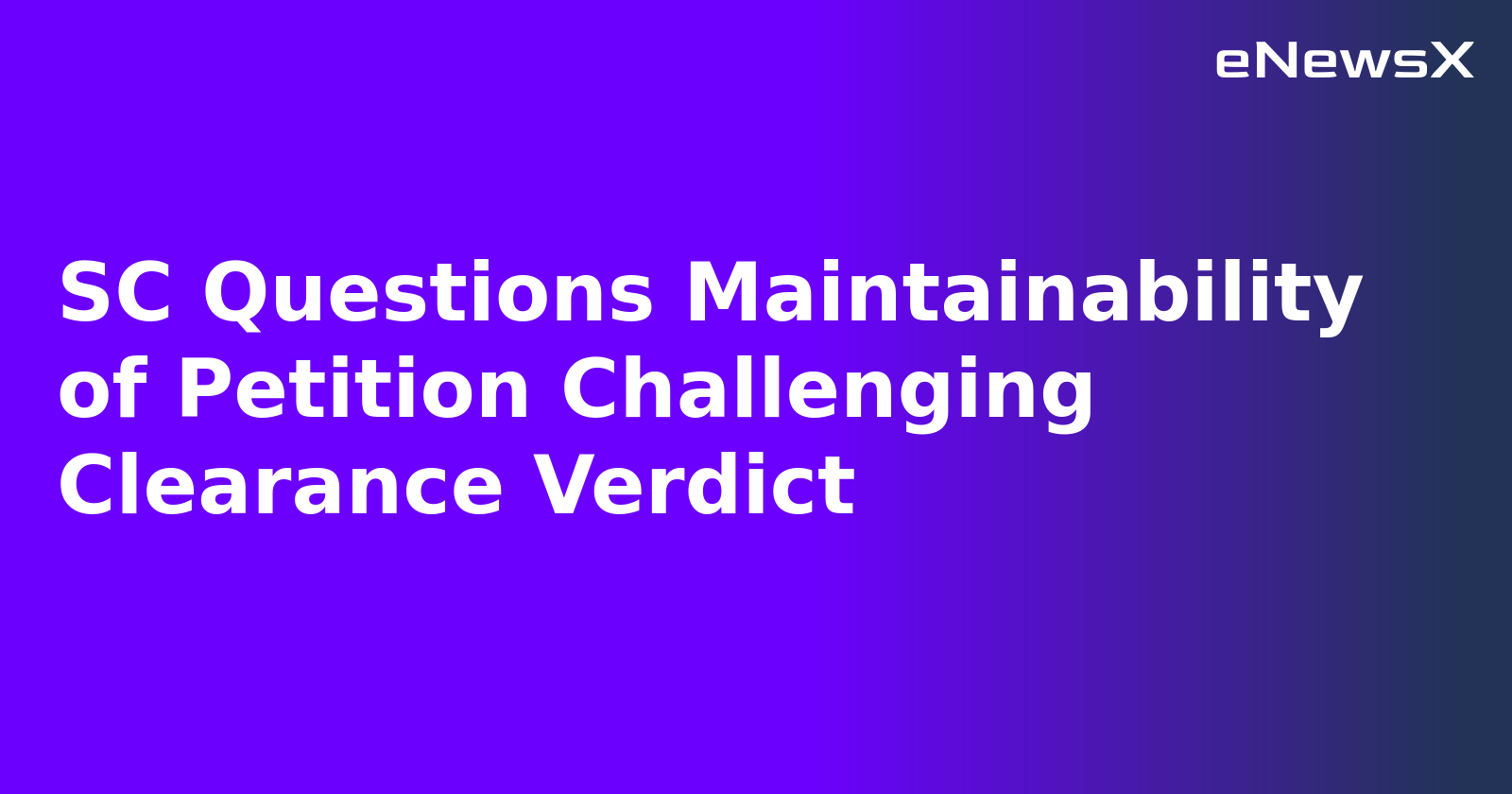 SC Questions Maintainability of Petition Challenging Clearance Verdict.webp