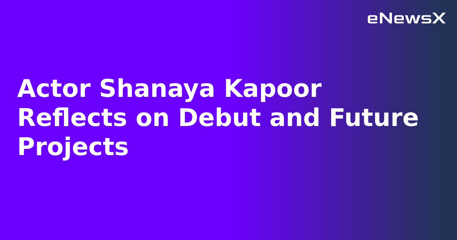 Actor Shanaya Kapoor Reflects on Debut and Future Projects