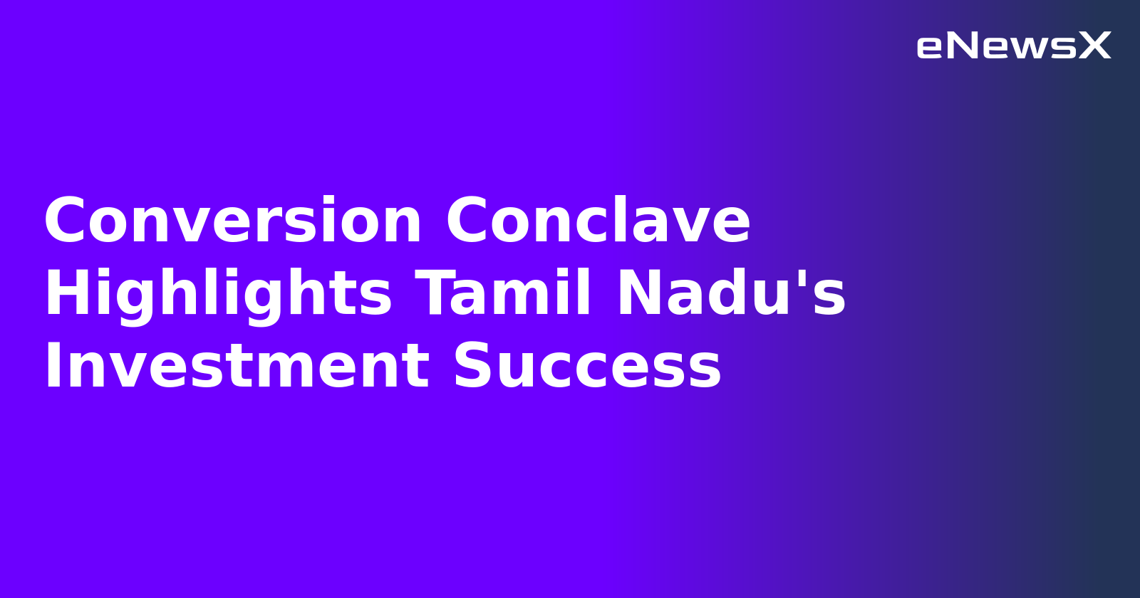 Conversion Conclave Highlights Tamil Nadu's Investment Success.webp