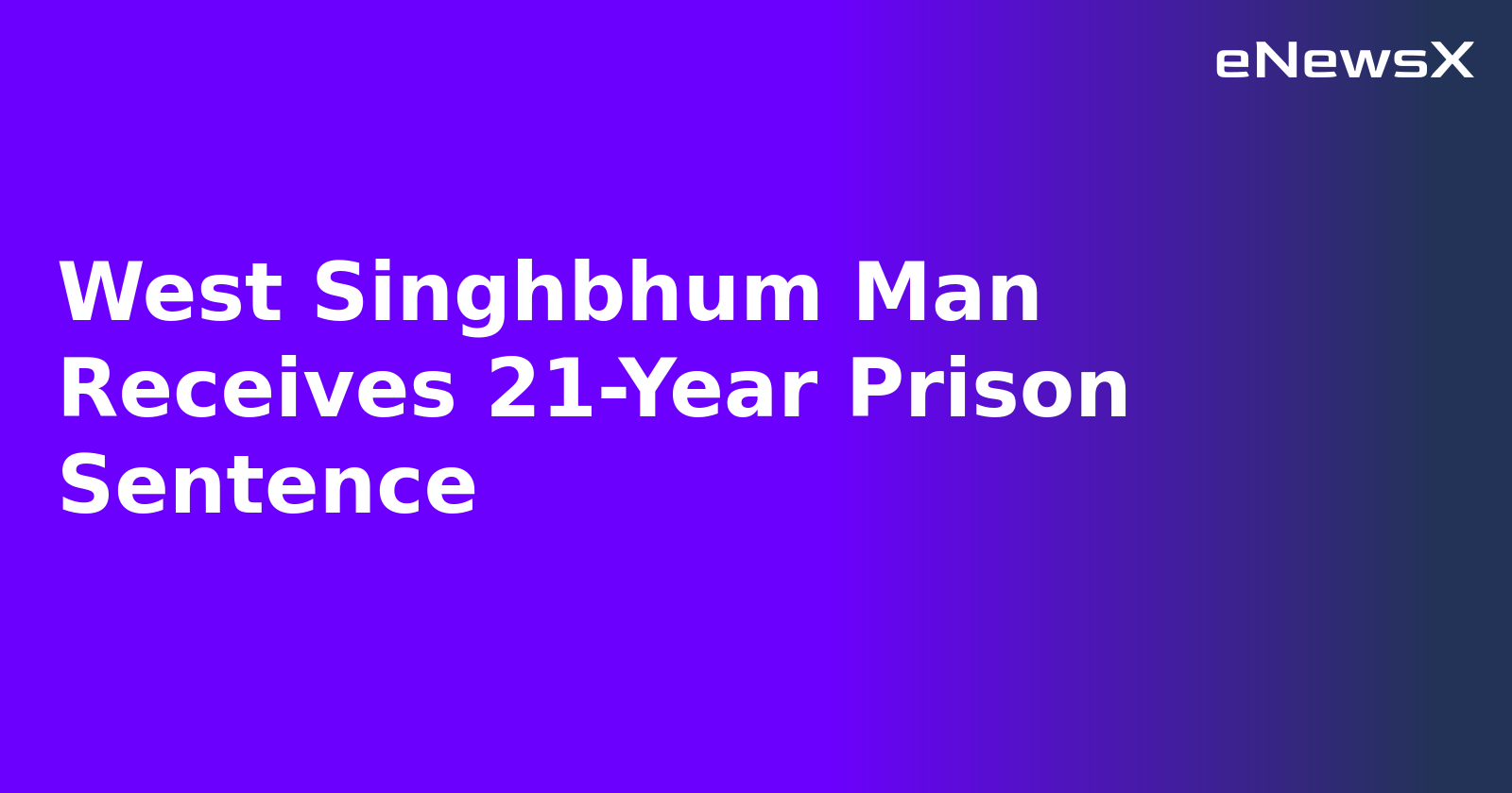 West Singhbhum Man Receives 21-Year Prison Sentence.webp