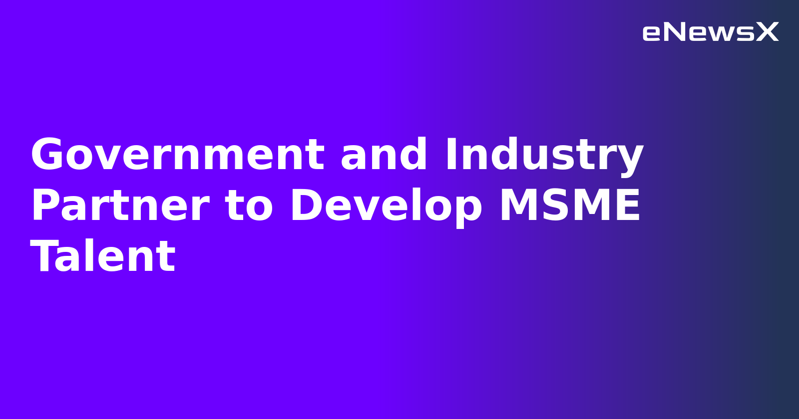 Government and Industry Partner to Develop MSME Talent