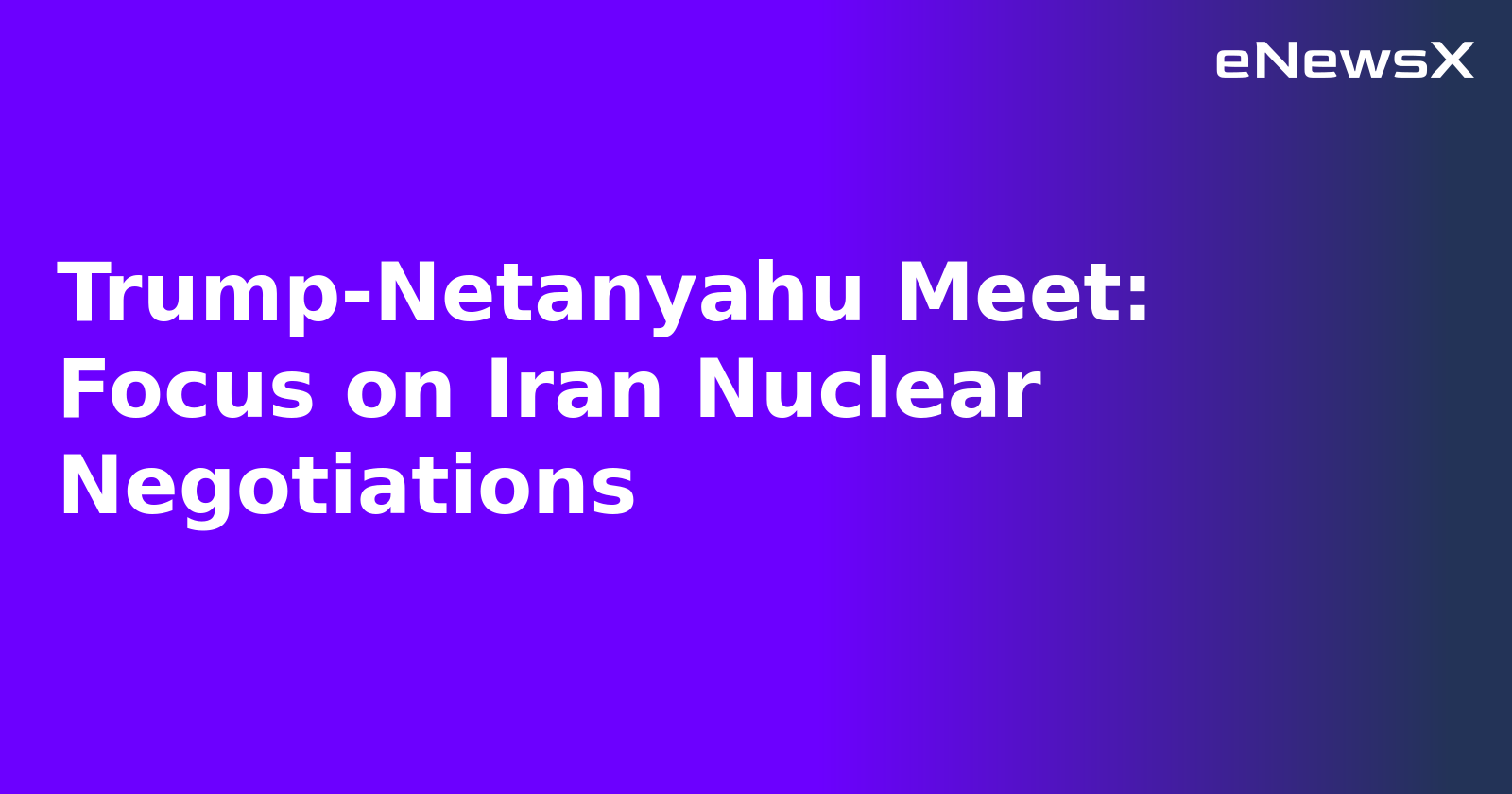 Trump-Netanyahu Meet: Focus on Iran Nuclear Negotiations.webp Trump-Netanyahu Meet: Focus on Iran Nuclear Negotiations.webp