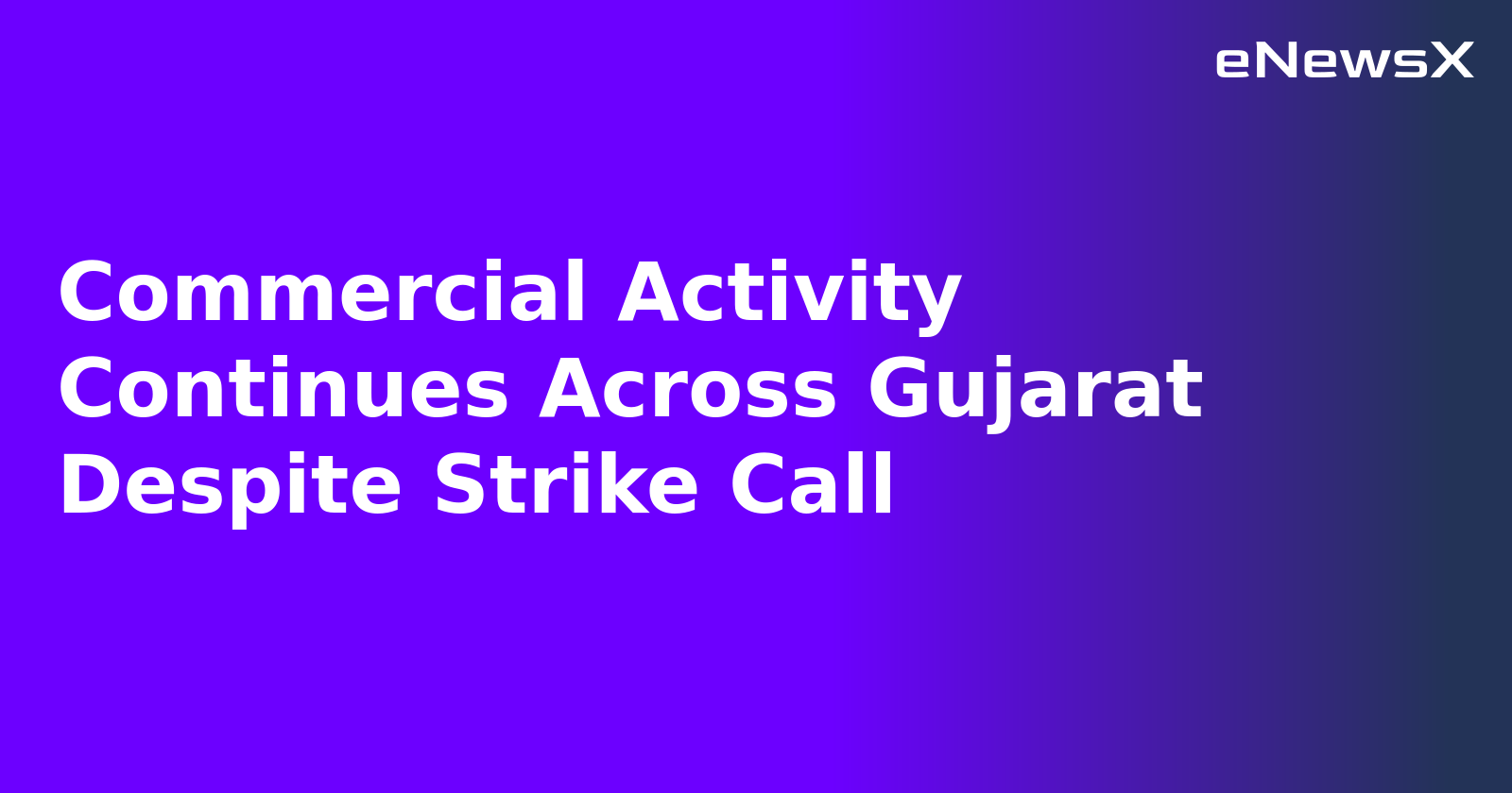 Commercial Activity Continues Across Gujarat Despite Strike Call
