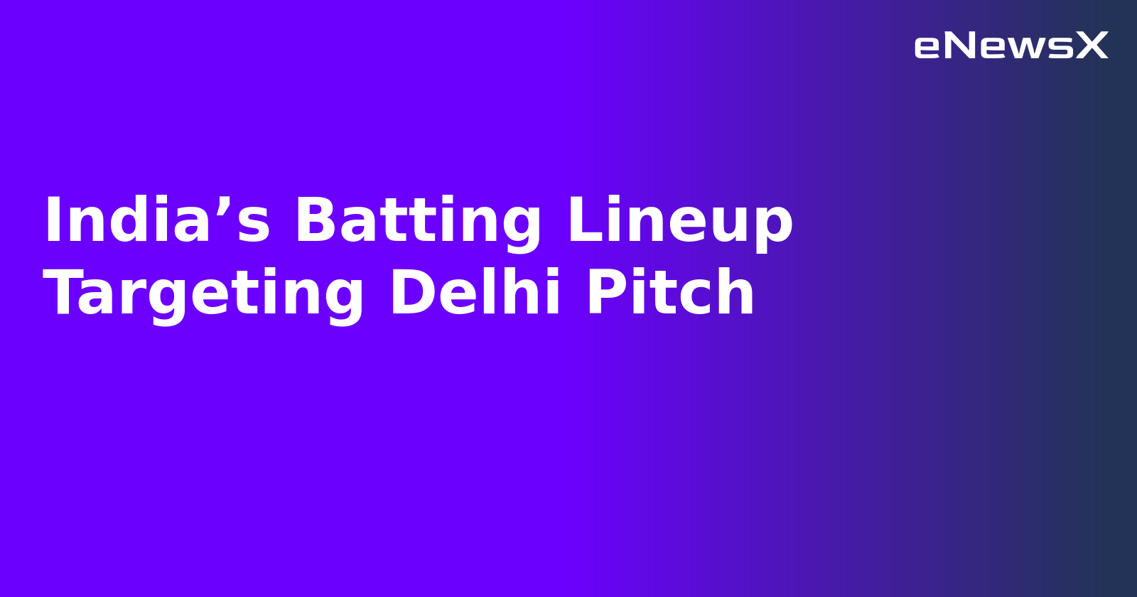India’s Batting Lineup Targeting Delhi Pitch.webp