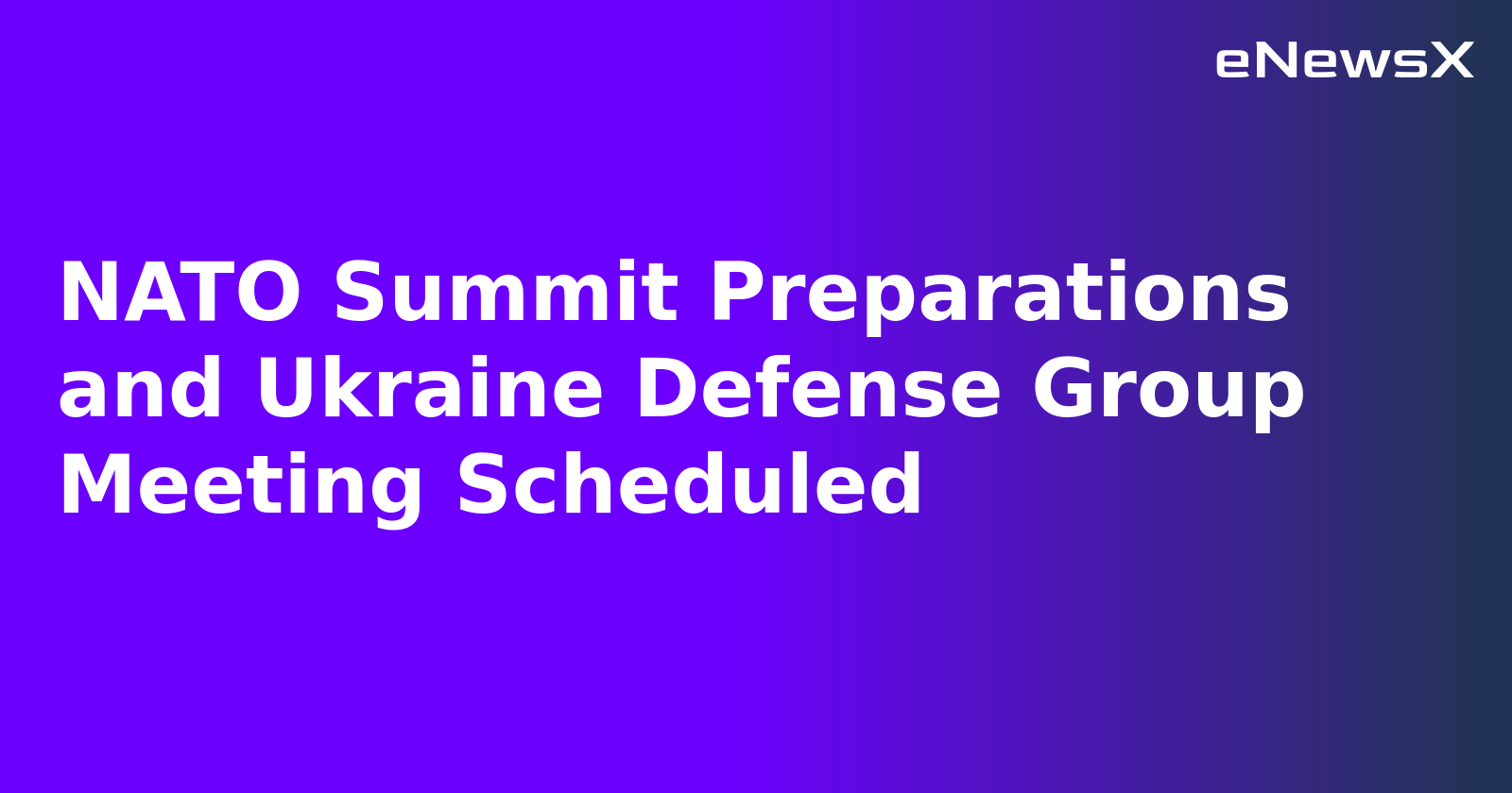 NATO Summit Preparations and Ukraine Defense Group Meeting Scheduled.webp