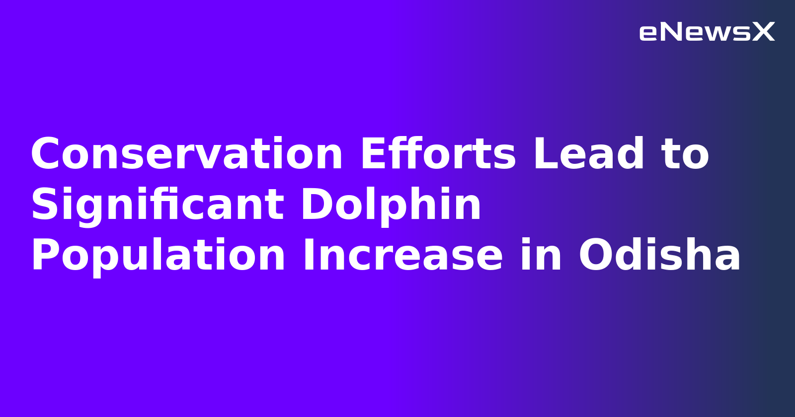 Conservation Efforts Lead to Significant Dolphin Population Increase in Odisha