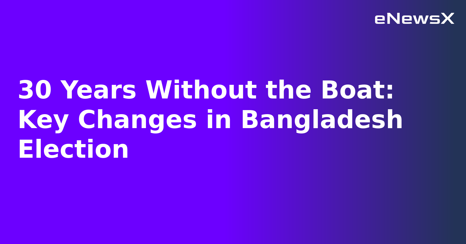30 Years Without the Boat: Key Changes in Bangladesh Election