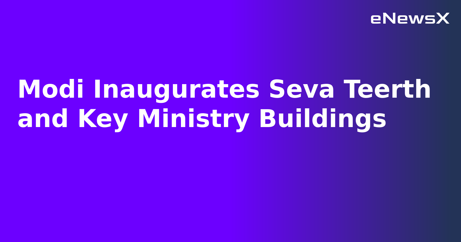 Modi Inaugurates Seva Teerth and Key Ministry Buildings