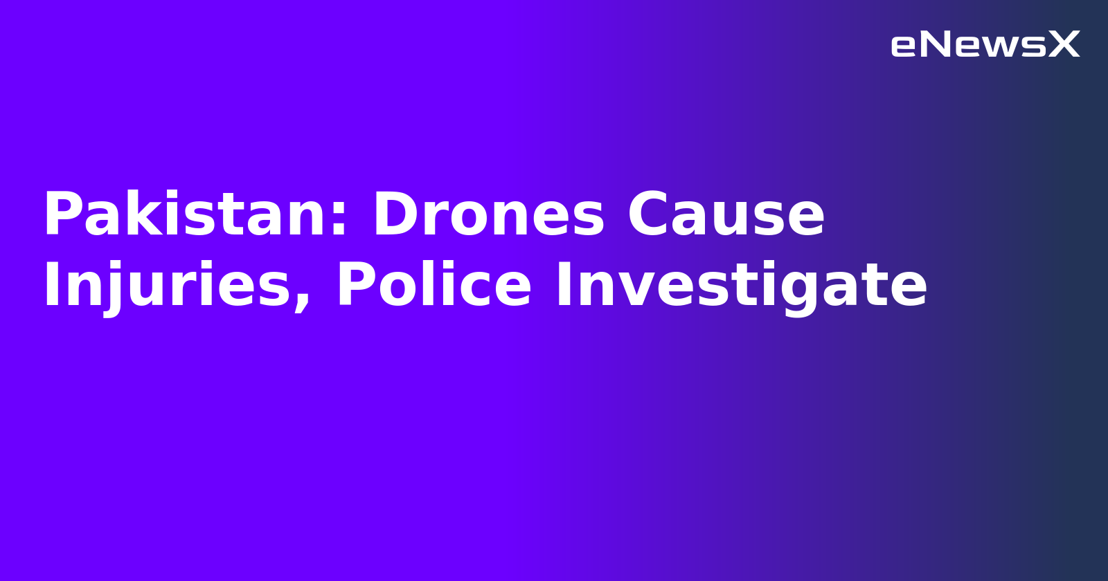 Pakistan: Drones Cause Injuries, Police Investigate.webp