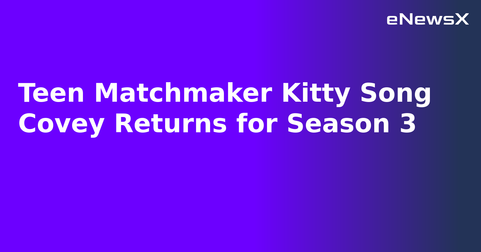 Teen Matchmaker Kitty Song Covey Returns for Season 3