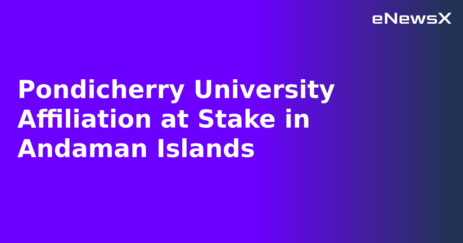 Pondicherry University Affiliation at Stake in Andaman Islands