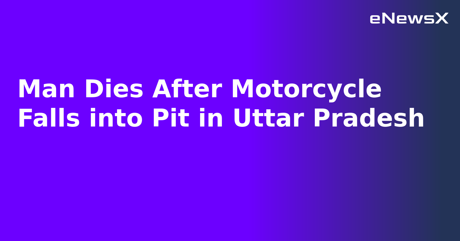 Man Dies After Motorcycle Falls into Pit in Uttar Pradesh