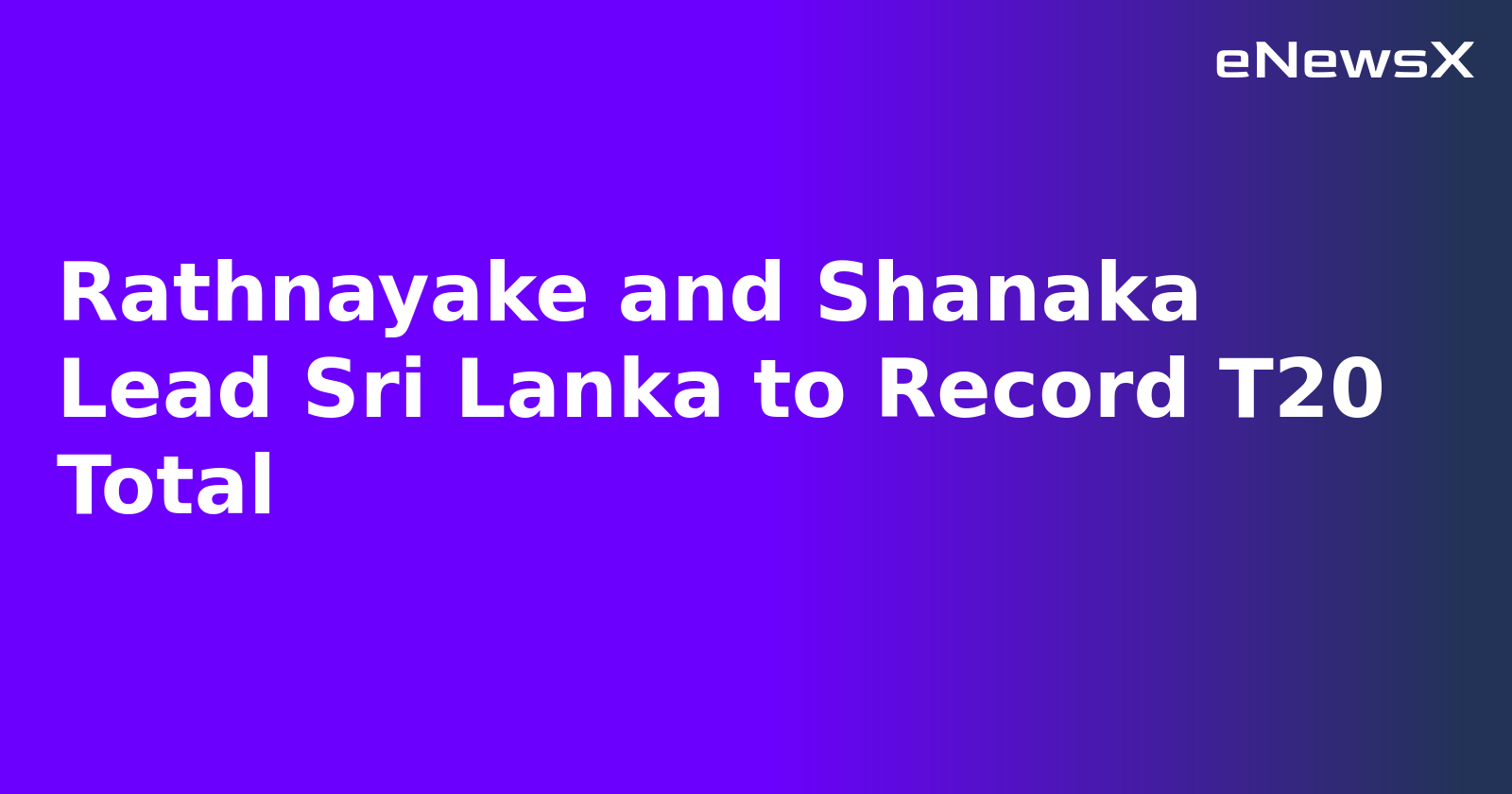 Rathnayake and Shanaka Lead Sri Lanka to Record T20 Total