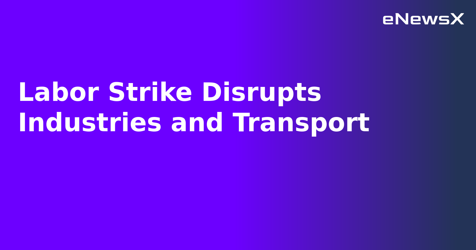 Labor Strike Disrupts Industries and Transport