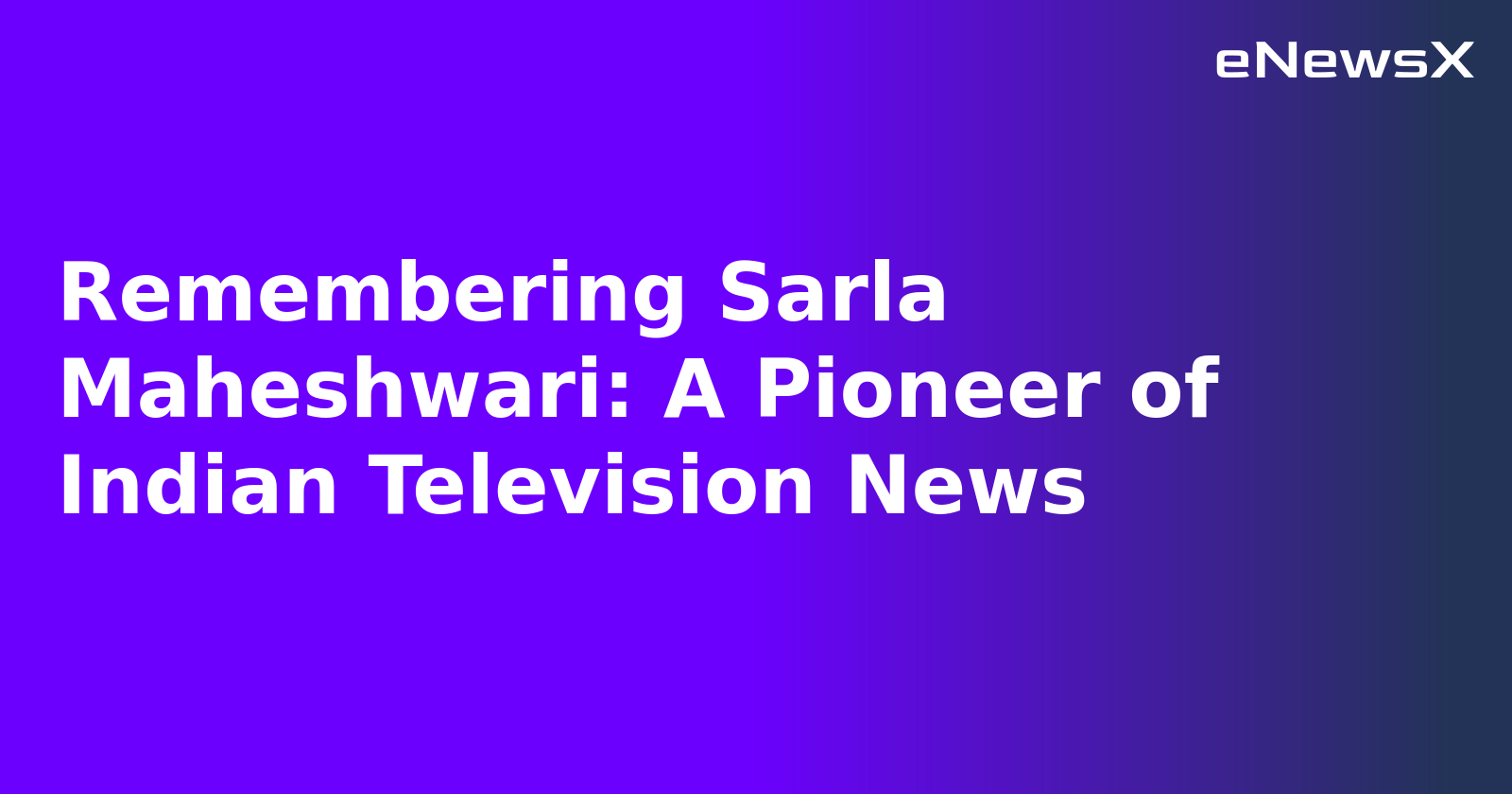 Remembering Sarla Maheshwari: A Pioneer of Indian Television News