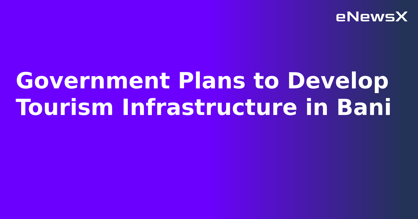 Government Plans to Develop Tourism Infrastructure in Bani