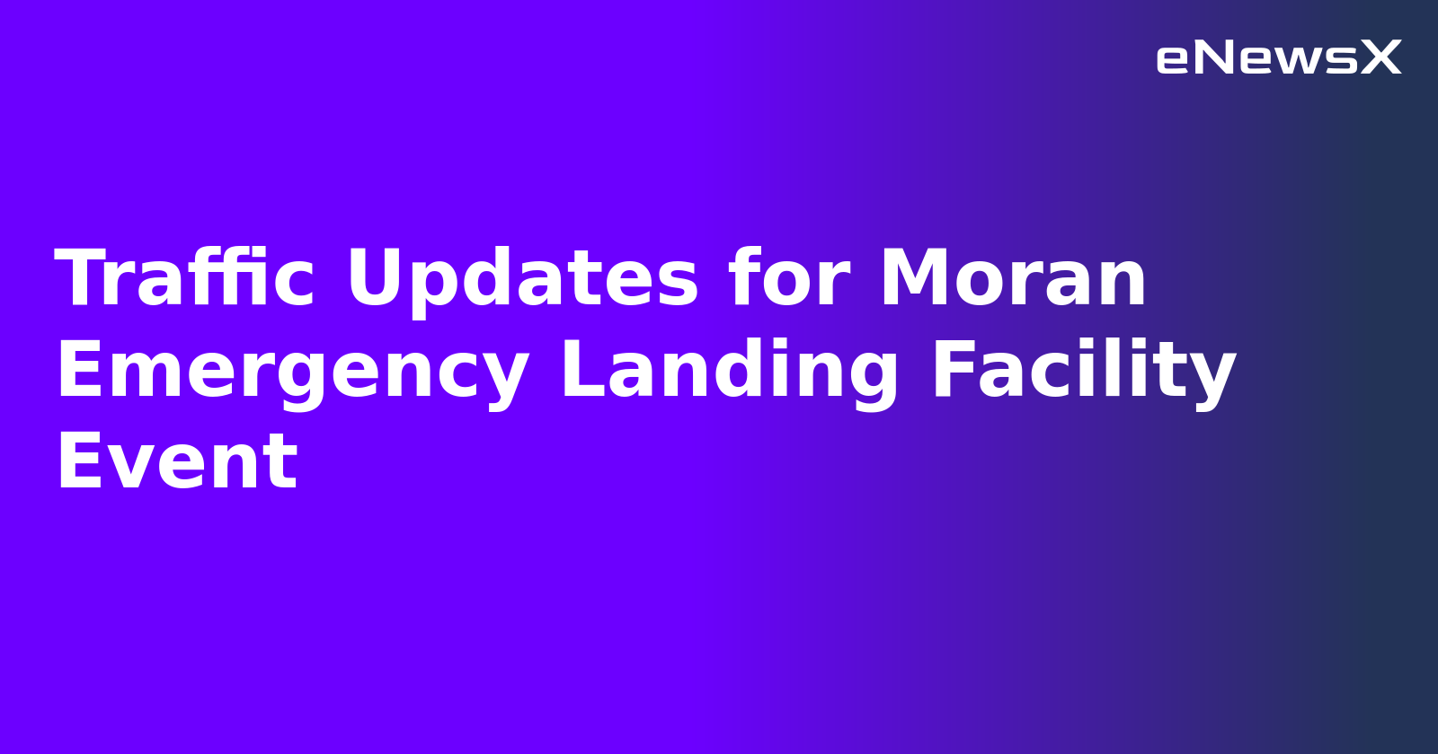 Traffic Updates for Moran Emergency Landing Facility Event.webp
