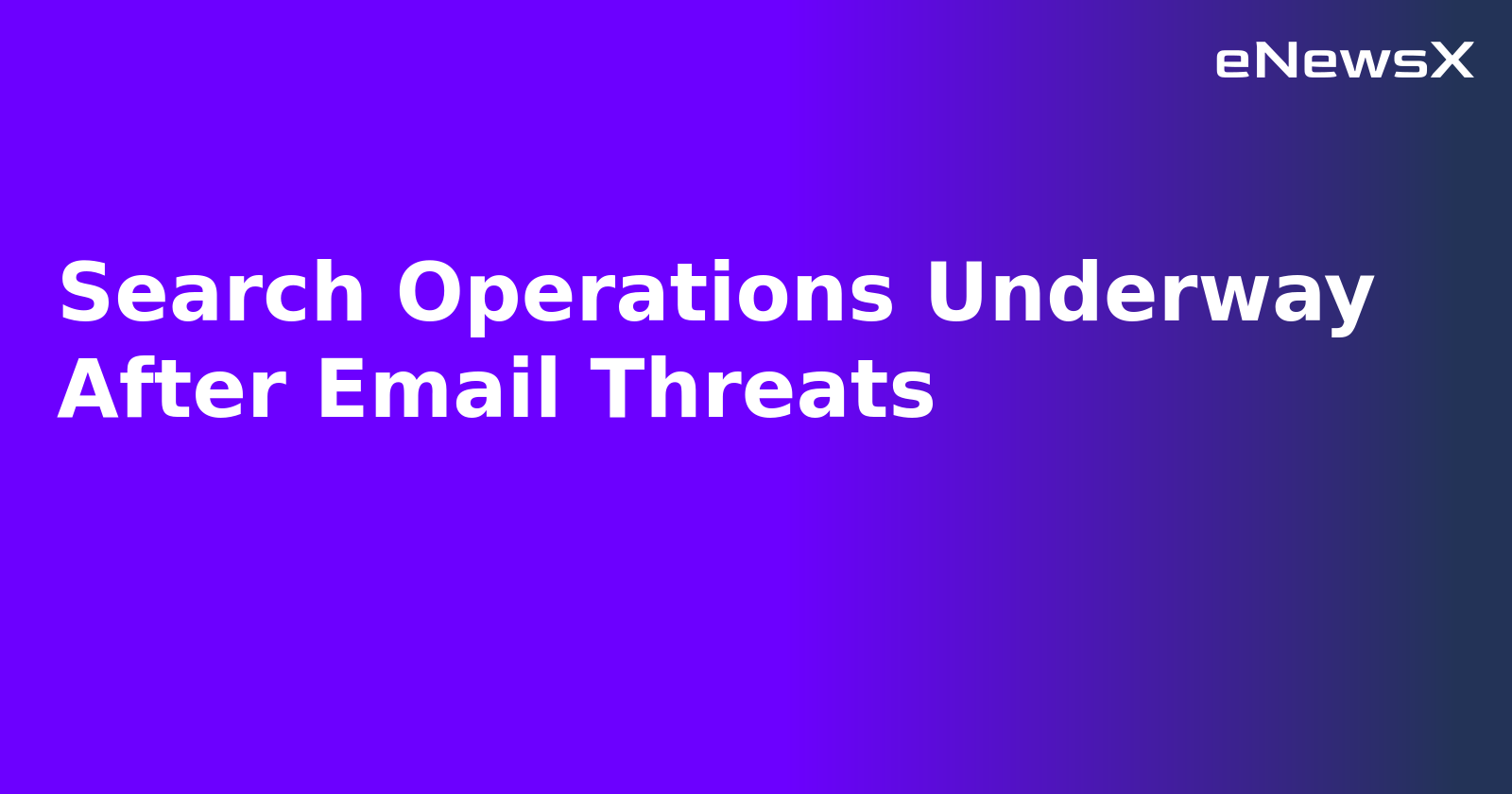 Search Operations Underway After Email Threats