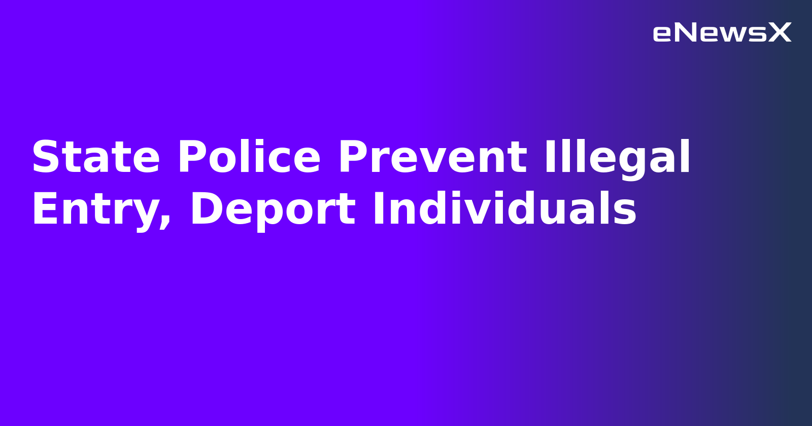 State Police Prevent Illegal Entry, Deport Individuals.webp State Police Prevent Illegal Entry, Deport Individuals.webp