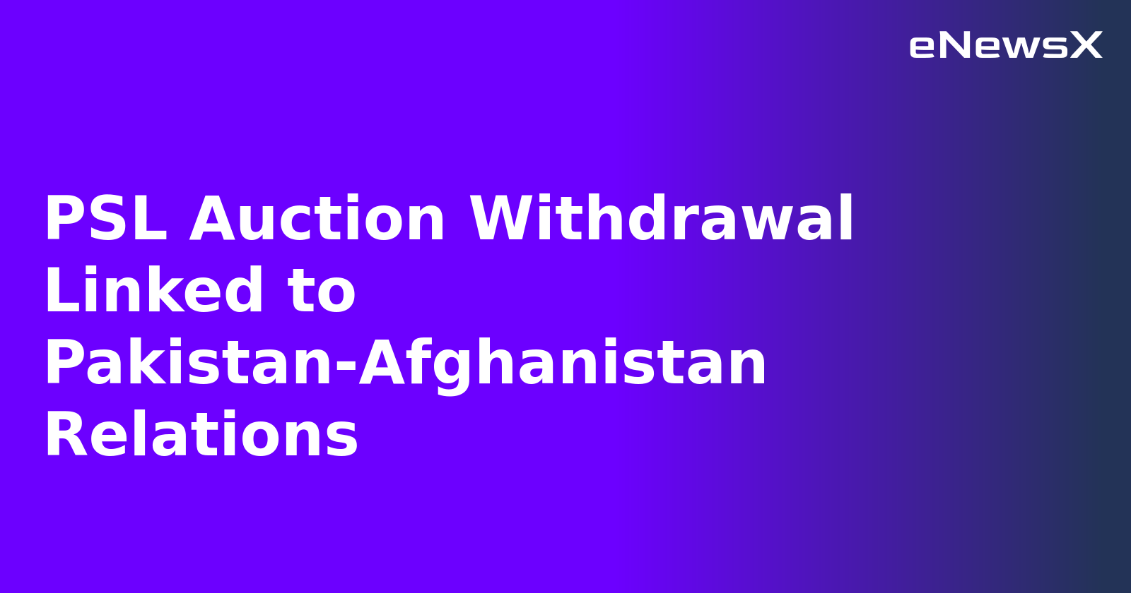 PSL Auction Withdrawal Linked to Pakistan-Afghanistan Relations