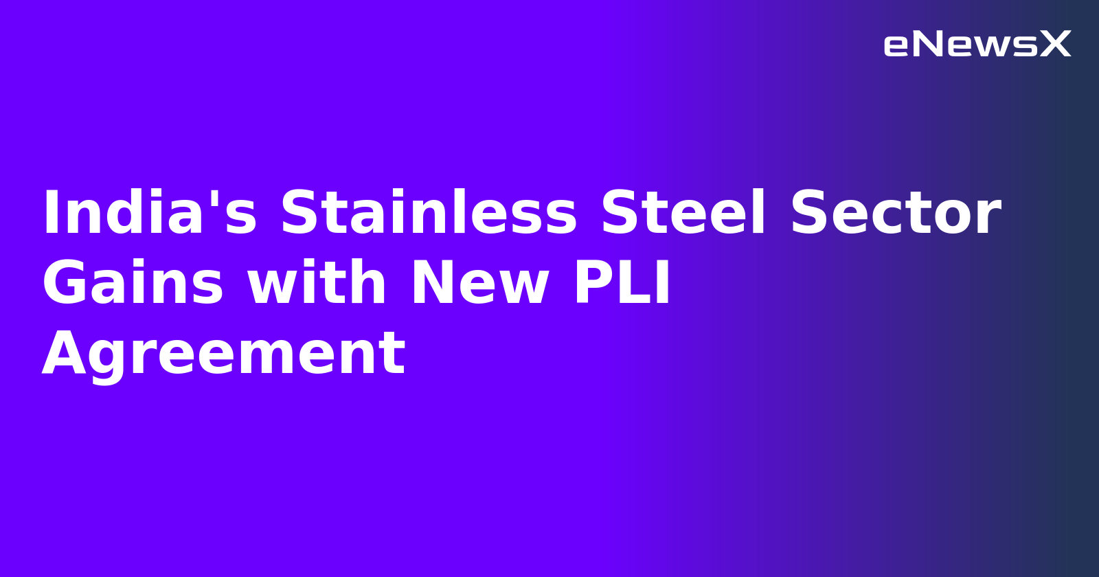 India's Stainless Steel Sector Gains with New PLI Agreement