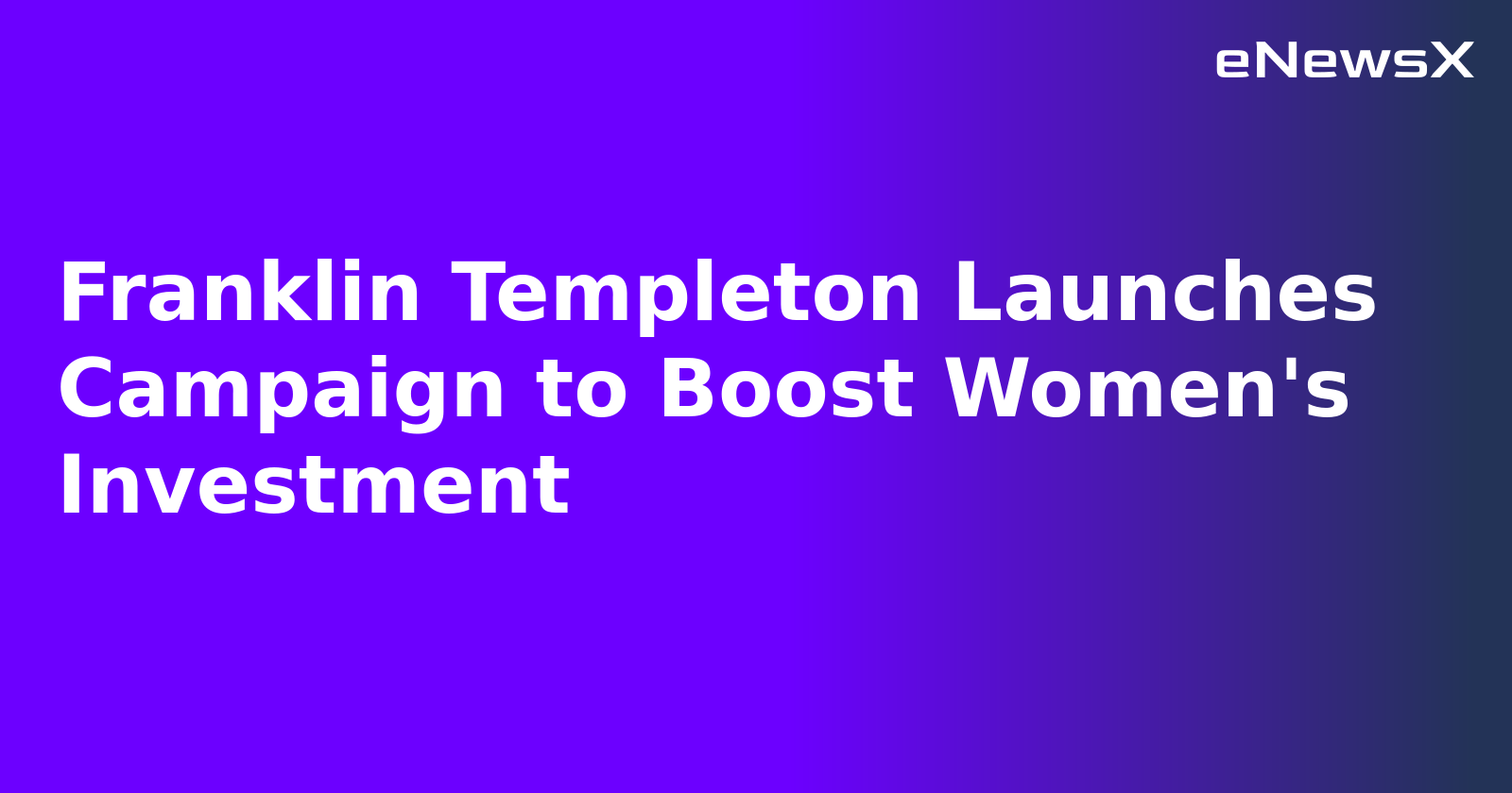 Franklin Templeton Launches Campaign to Boost Women's Investment