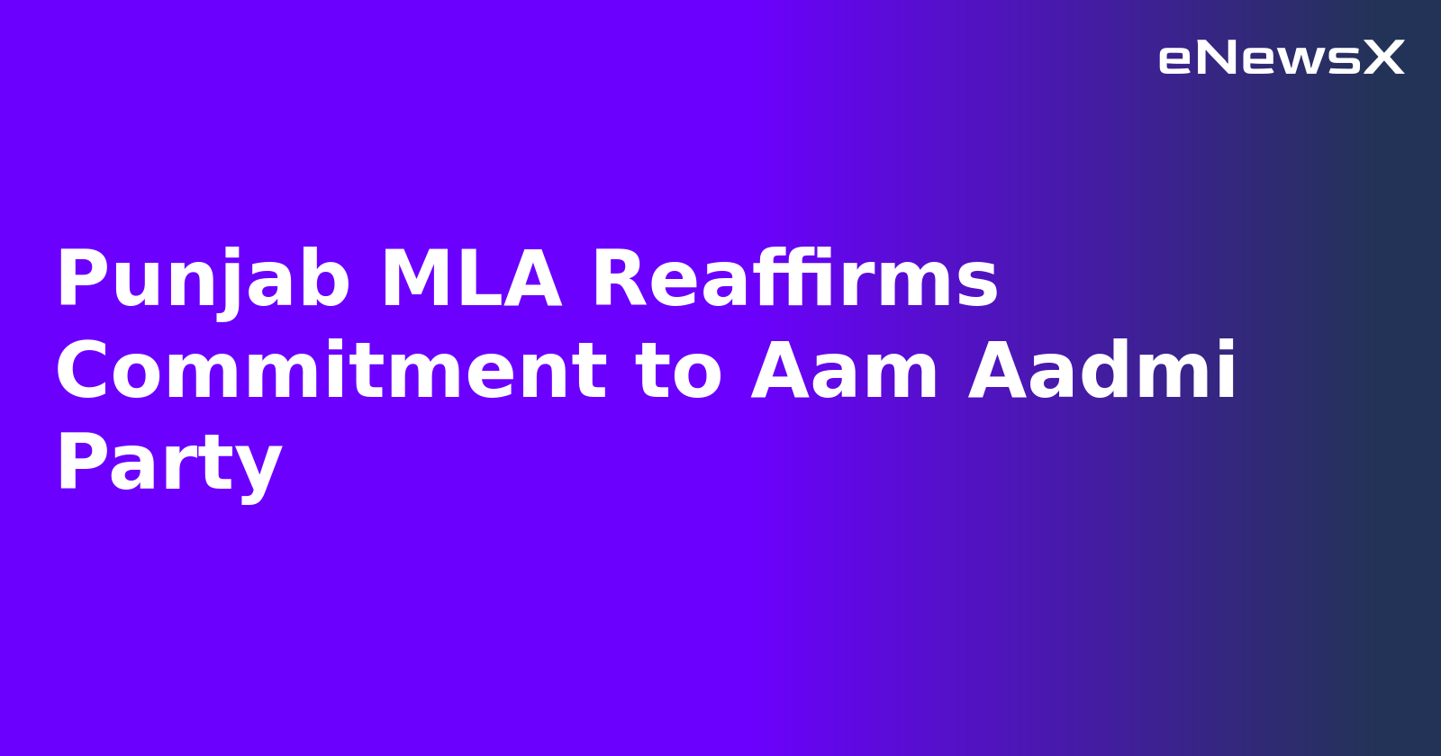 Punjab MLA Reaffirms Commitment to Aam Aadmi Party