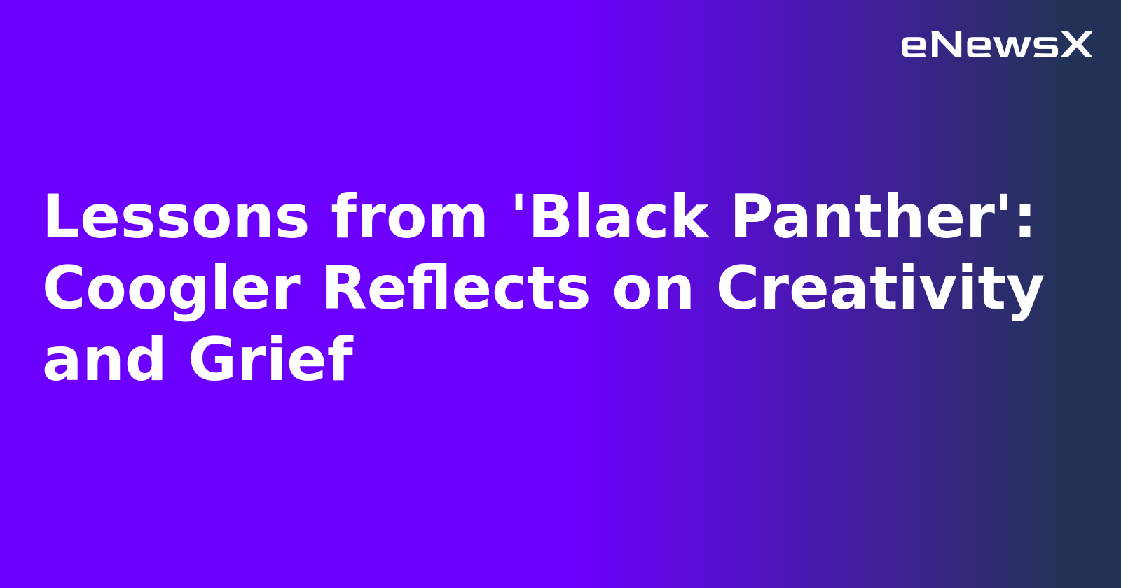 Lessons from 'Black Panther': Coogler Reflects on Creativity and Grief