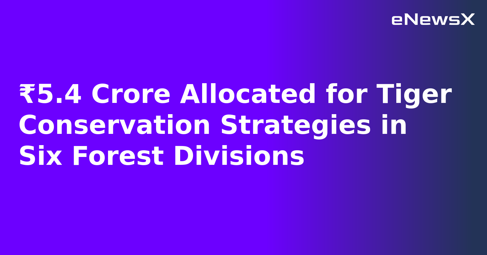 ₹5.4 Crore Allocated for Tiger Conservation Strategies in Six Forest Divisions.webp