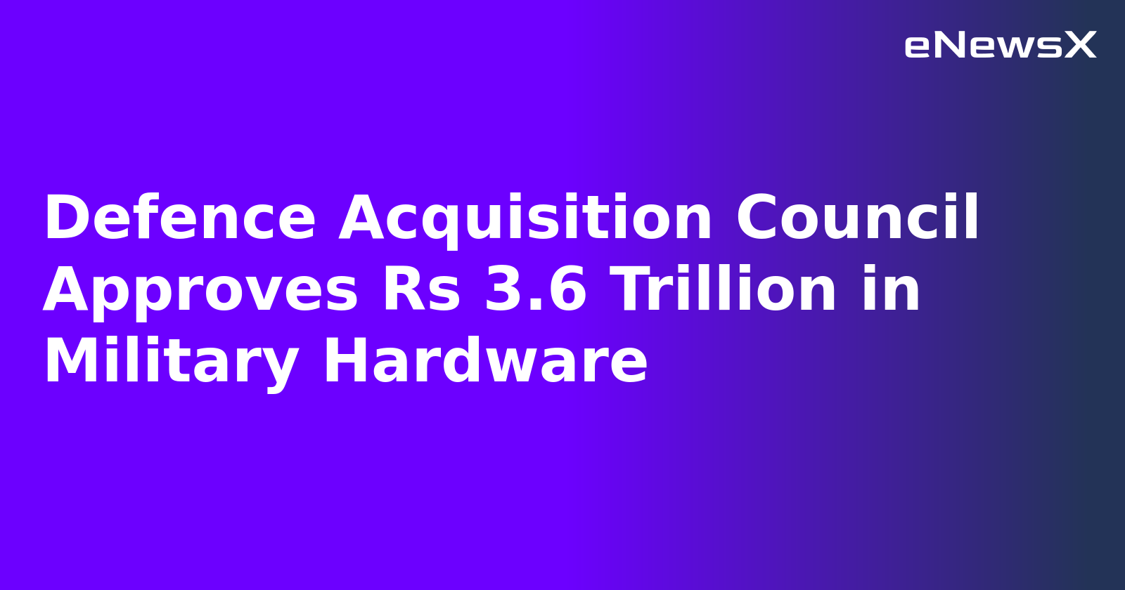 Defence Acquisition Council Approves Rs 3.6 Trillion in Military Hardware