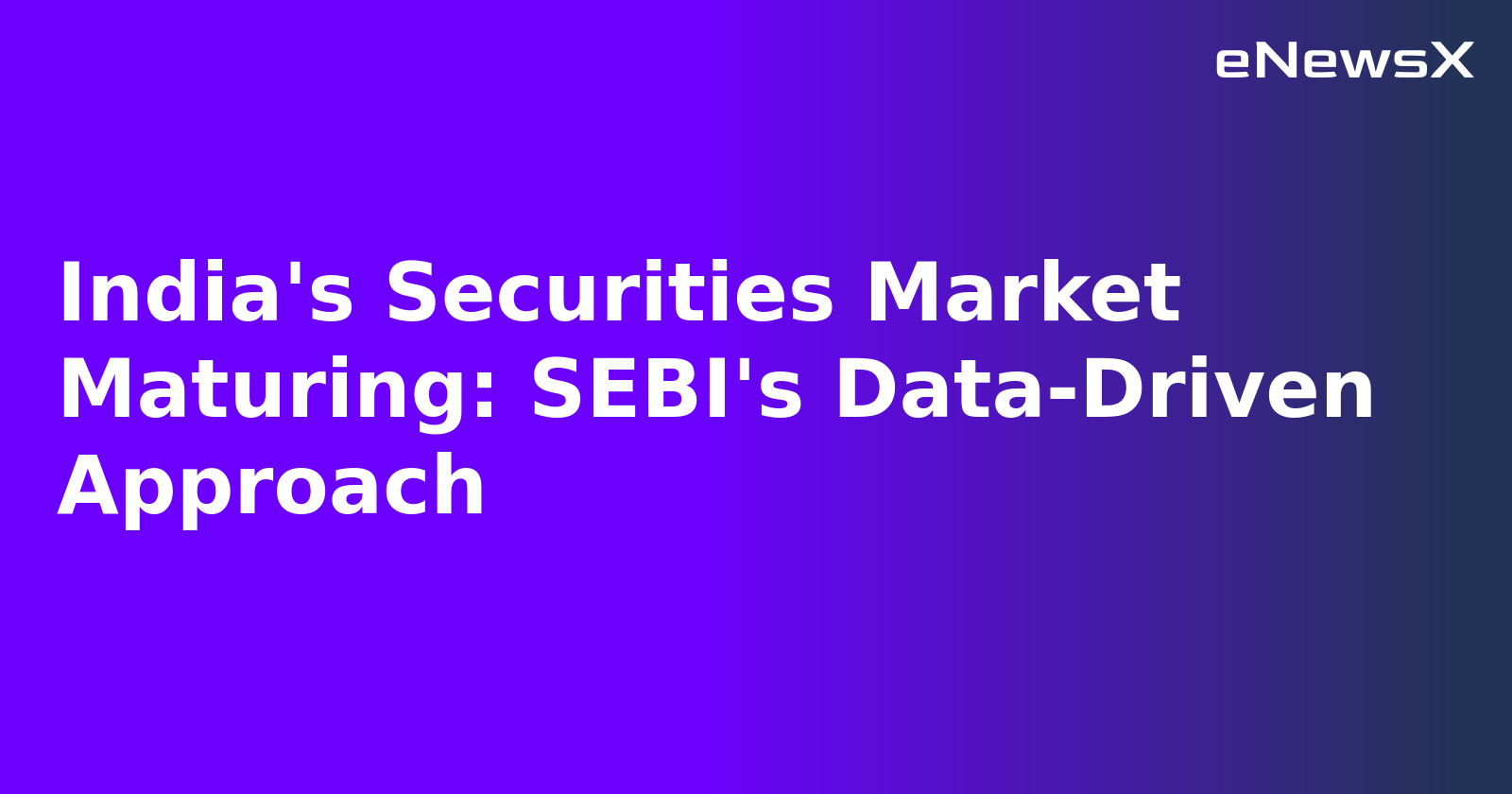 India's Securities Market Maturing: SEBI's Data-Driven Approach