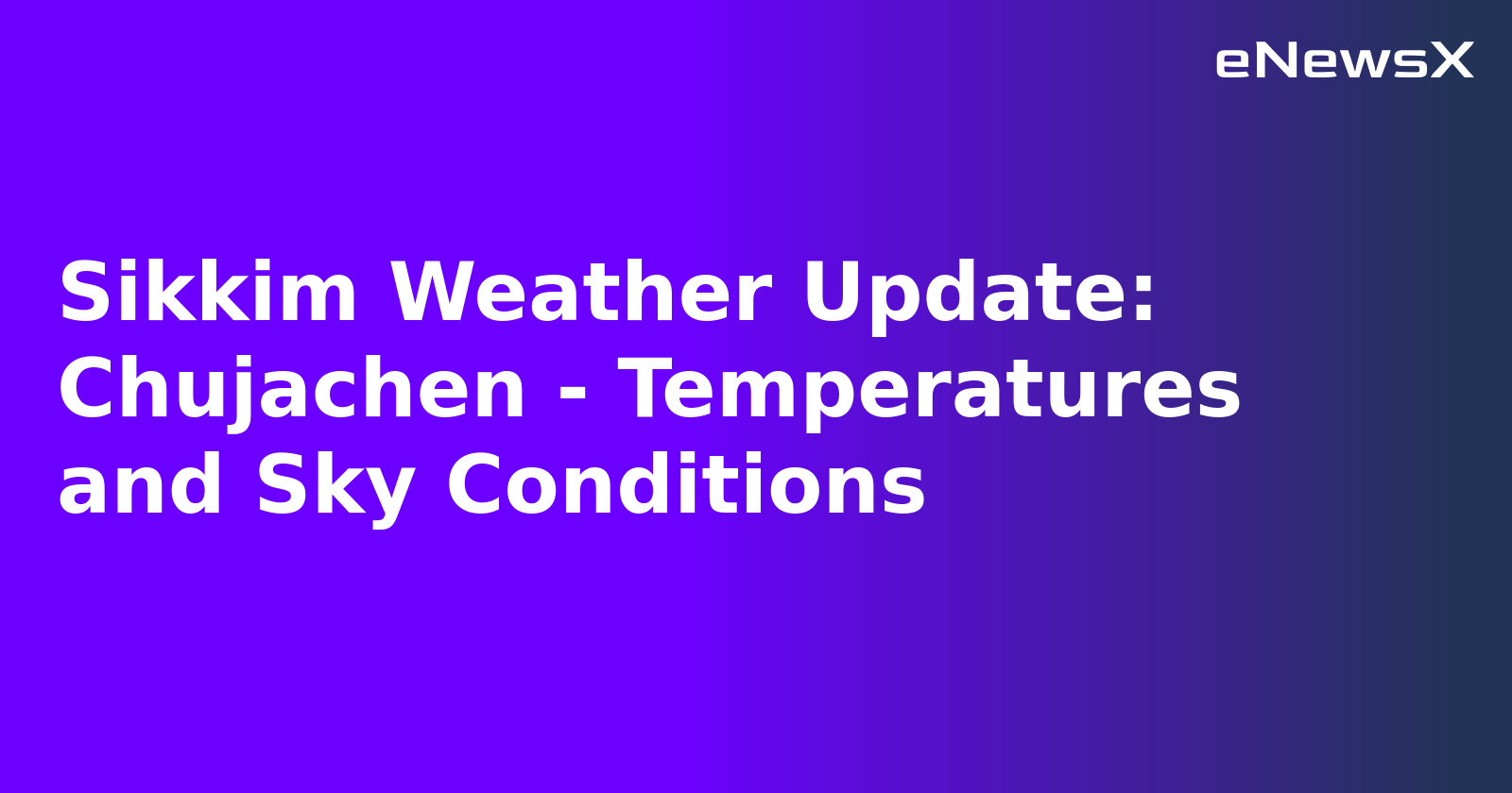 Sikkim Weather Update: Chujachen - Temperatures and Sky Conditions