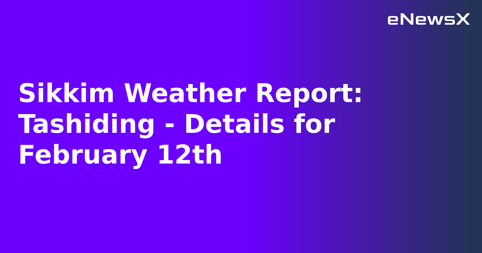 Sikkim Weather Report: Tashiding - Details for February 12th